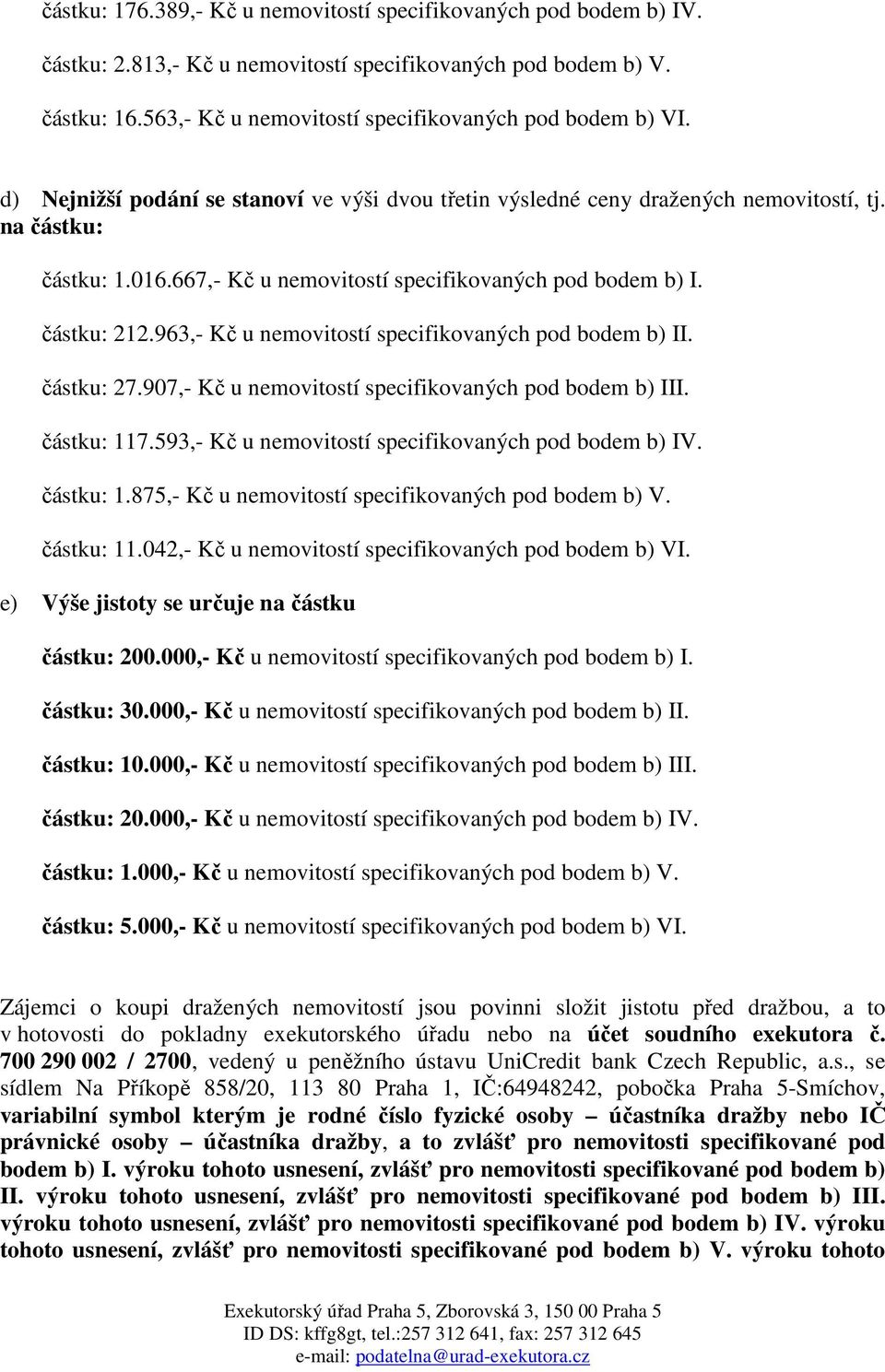 963,- Kč u nemovitostí specifikovaných pod bodem b) II. částku: 27.907,- Kč u nemovitostí specifikovaných pod bodem b) III. částku: 117.593,- Kč u nemovitostí specifikovaných pod bodem b) IV.