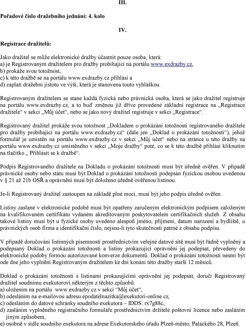 cz, b) prokáže svou totožnost, c) k této dražbě se na portálu www.exdrazby.cz přihlásí a d) zaplatí dražební jistotu ve výši, která je stanovena touto vyhláškou.