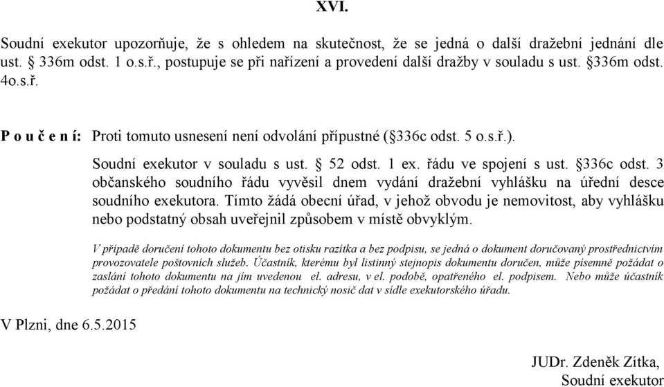 336c odst. 3 občanského soudního řádu vyvěsil dnem vydání dražební vyhlášku na úřední desce soudního exekutora.