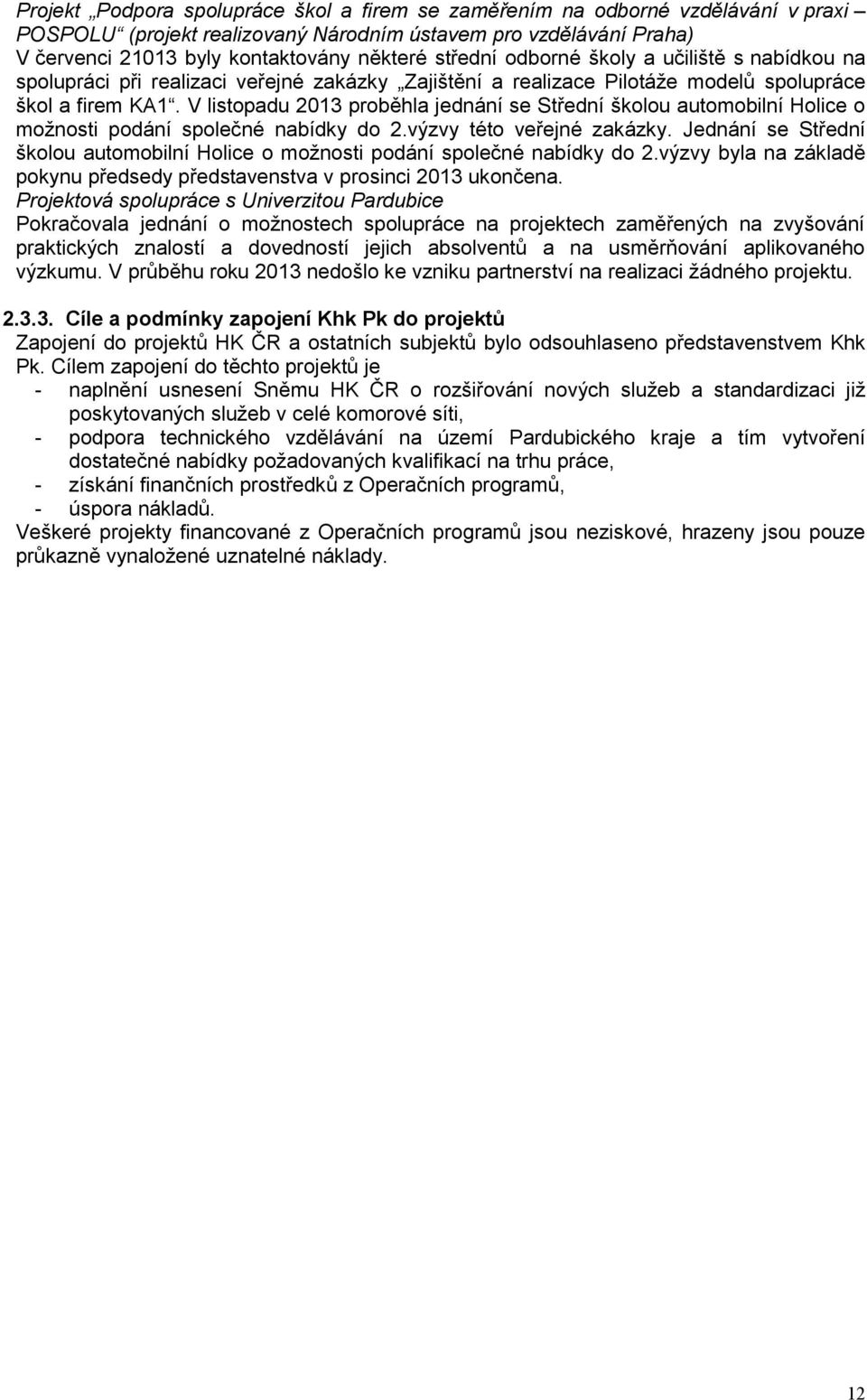 V listopadu 2013 proběhla jednání se Střední školou automobilní Holice o možnosti podání společné nabídky do 2.výzvy této veřejné zakázky.