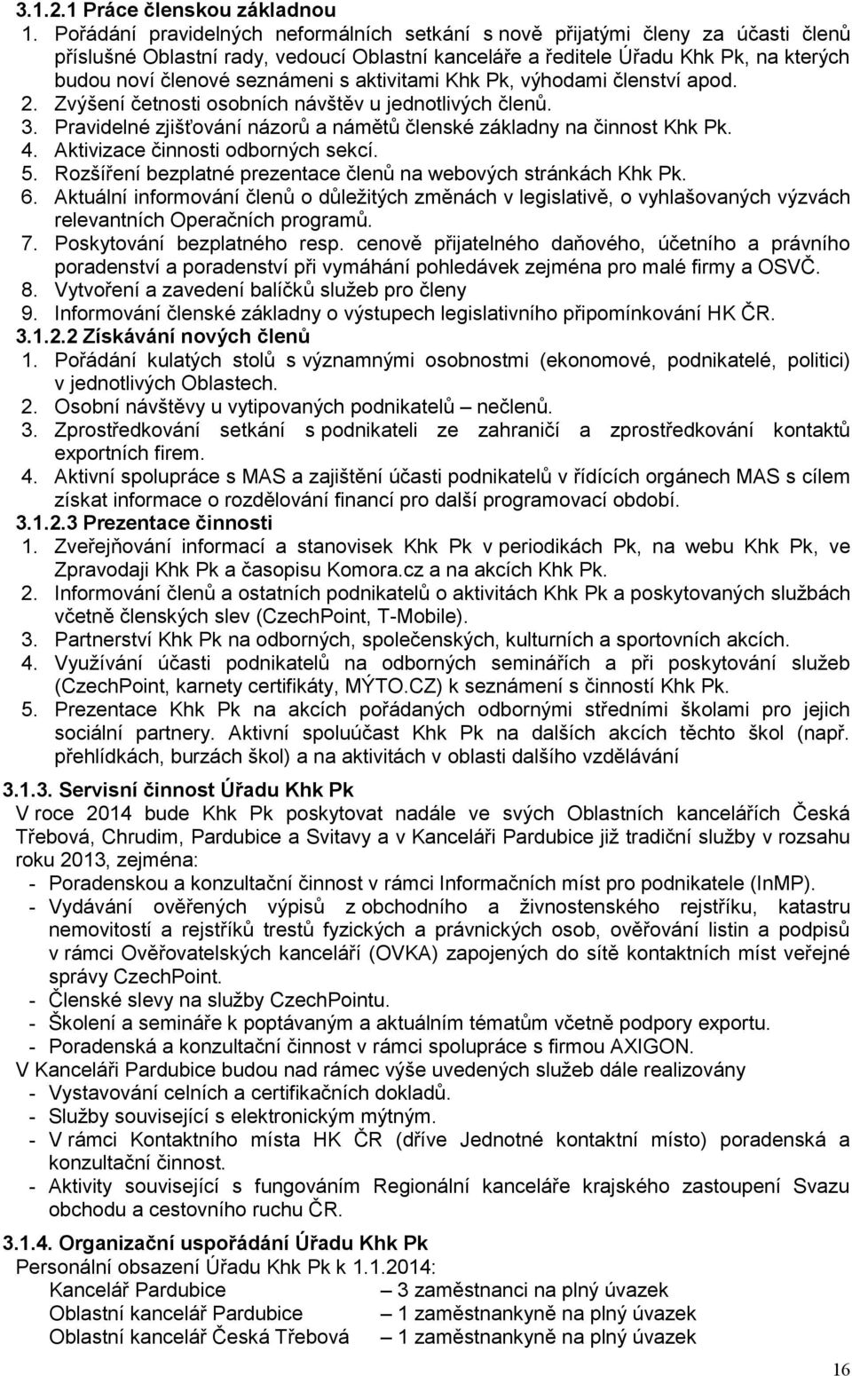 s aktivitami Khk Pk, výhodami členství apod. 2. Zvýšení četnosti osobních návštěv u jednotlivých členů. 3. Pravidelné zjišťování názorů a námětů členské základny na činnost Khk Pk. 4.