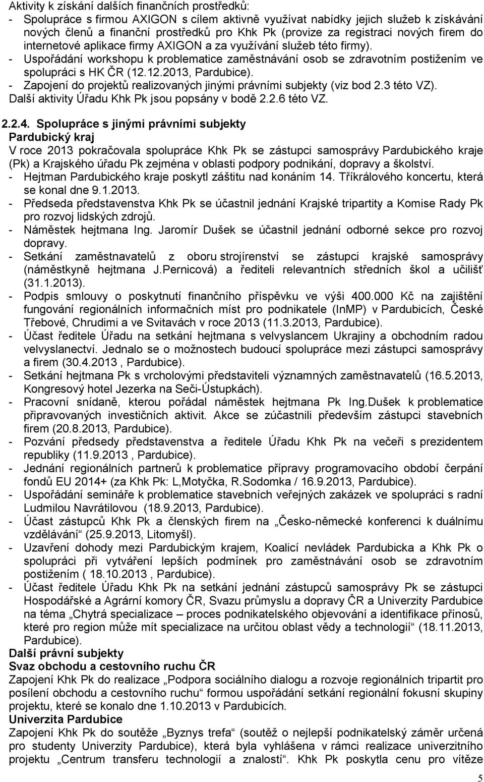 - Uspořádání workshopu k problematice zaměstnávání osob se zdravotním postižením ve spolupráci s HK ČR (12.12.2013, Pardubice).