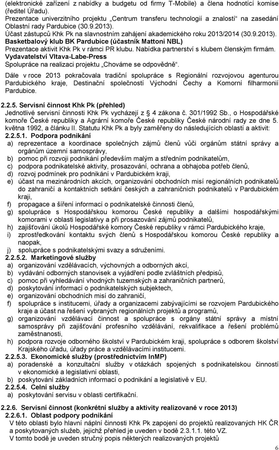 Účast zástupců Khk Pk na slavnostním zahájení akademického roku 2013/2014 (30.9.2013). Basketbalový klub BK Pardubice (účastník Mattoni NBL) Prezentace aktivit Khk Pk v rámci PR klubu.