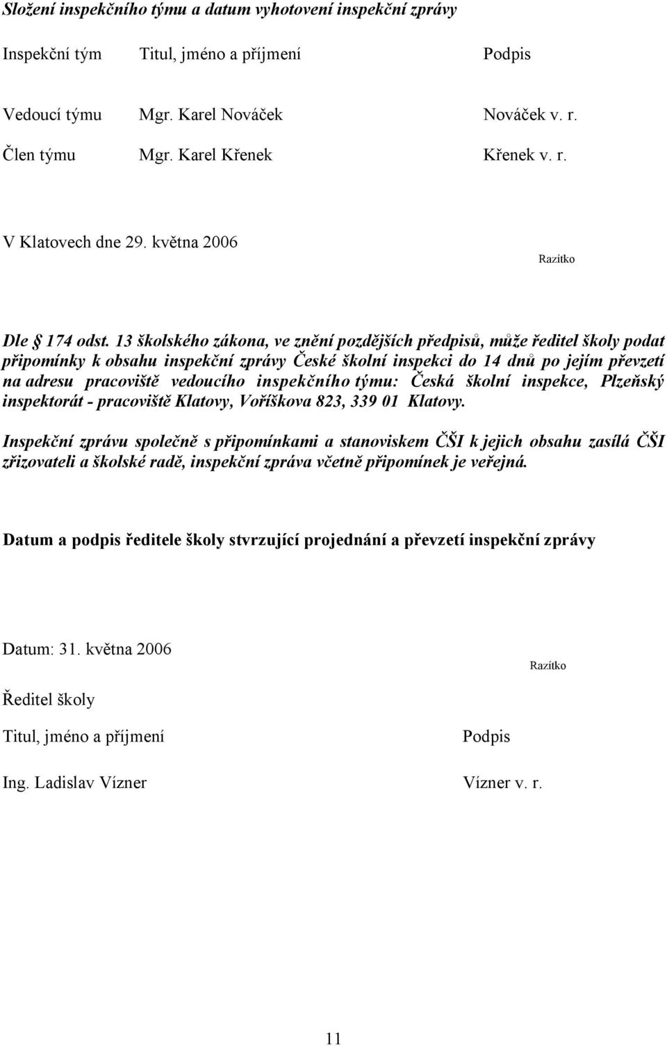 13 školského zákona, ve znění pozdějších předpisů, může ředitel školy podat připomínky k obsahu inspekční zprávy České školní inspekci do 14 dnů po jejím převzetí na adresu pracoviště vedoucího