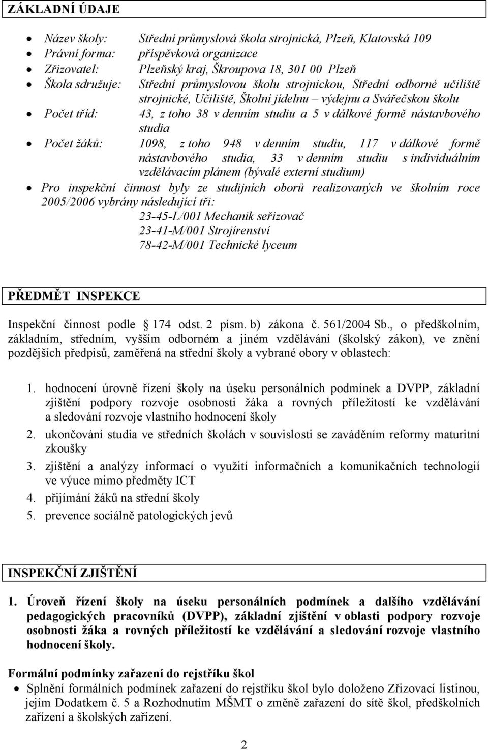 nástavbového studia Počet žáků: 1098, z toho 948 v denním studiu, 117 v dálkové formě nástavbového studia, 33 v denním studiu s individuálním vzdělávacím plánem (bývalé externí studium) Pro inspekční