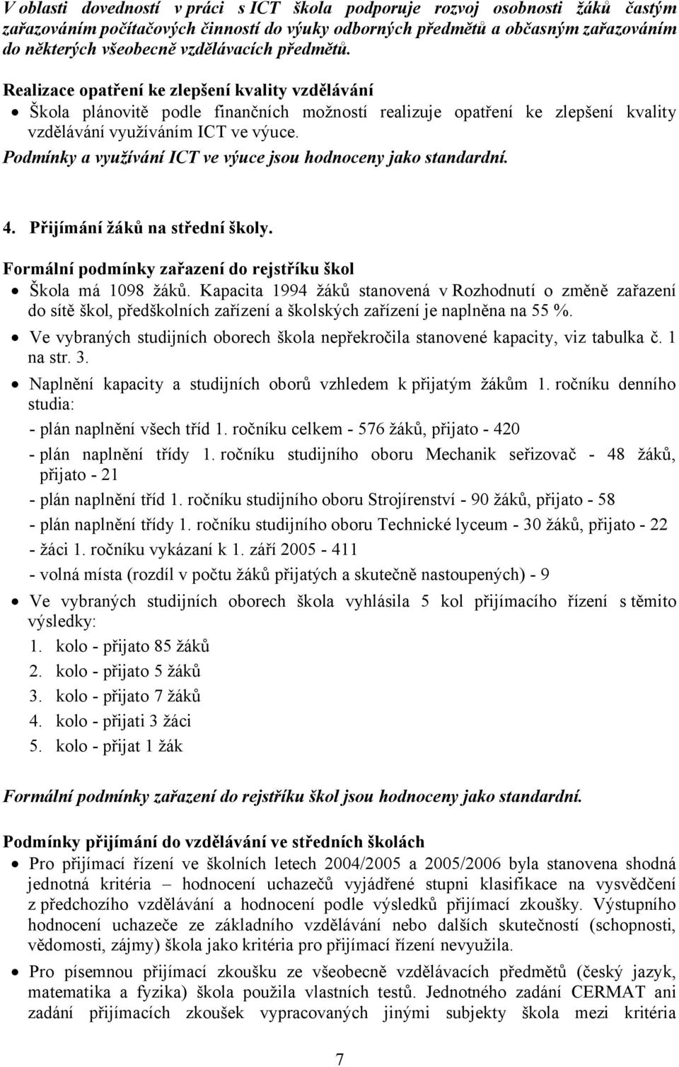 Podmínky a využívání ICT ve výuce jsou hodnoceny jako standardní. 4. Přijímání žáků na střední školy. Formální podmínky zařazení do rejstříku škol Škola má 1098 žáků.