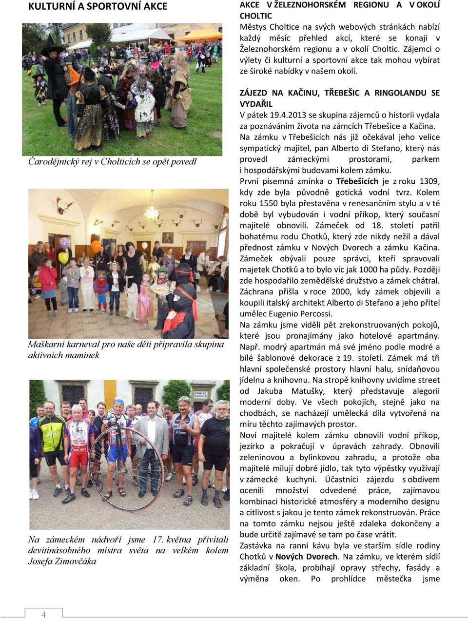akcí, které se konají v Železnohorském regionu a v okolí Choltic. Zájemci o výlety či kulturní a sportovní akce tak mohou vybírat ze široké nabídky v našem okolí.