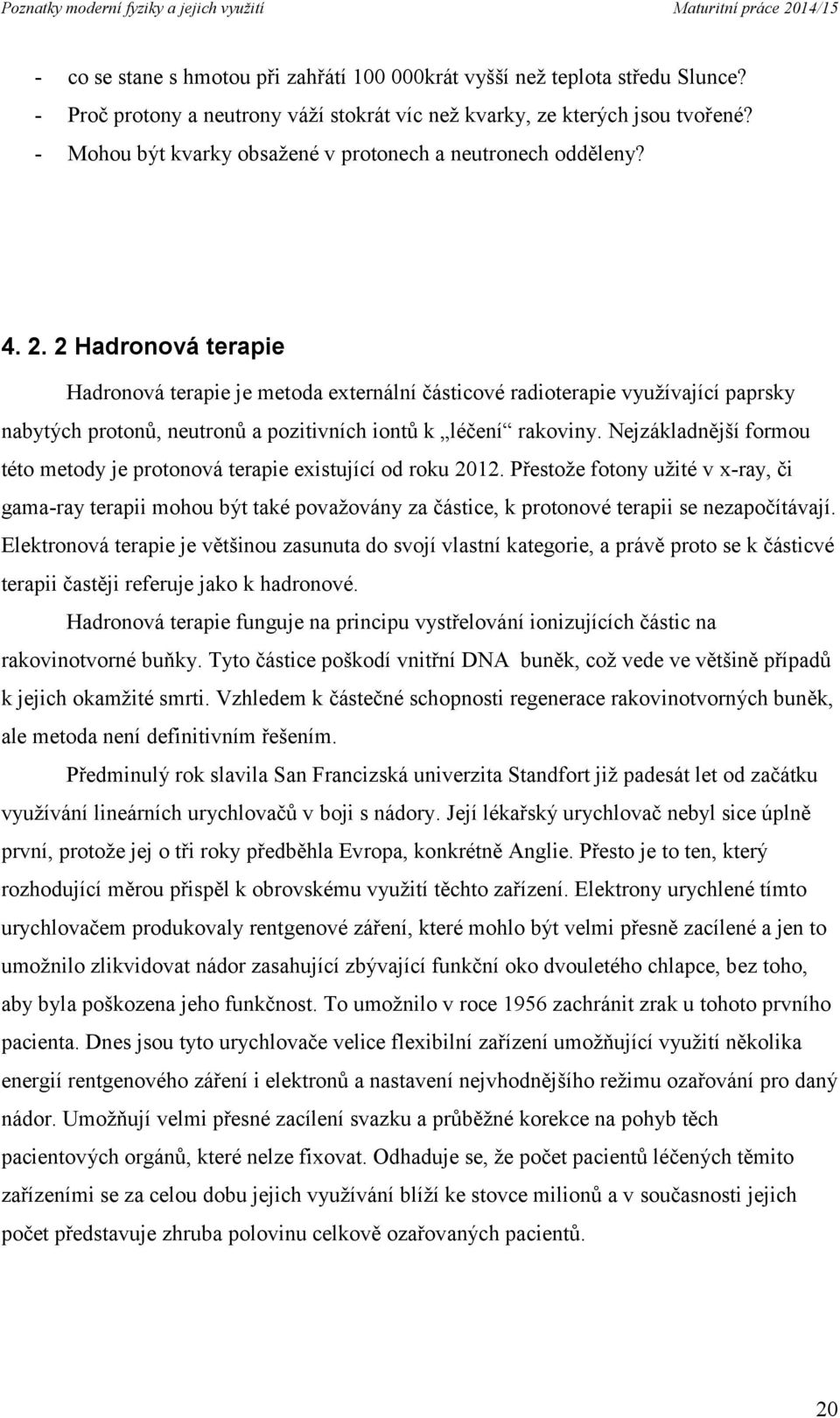 2 Hadronová terapie Hadronová terapie je metoda externální částicové radioterapie využívající paprsky nabytých protonů, neutronů a pozitivních iontů k léčení rakoviny.