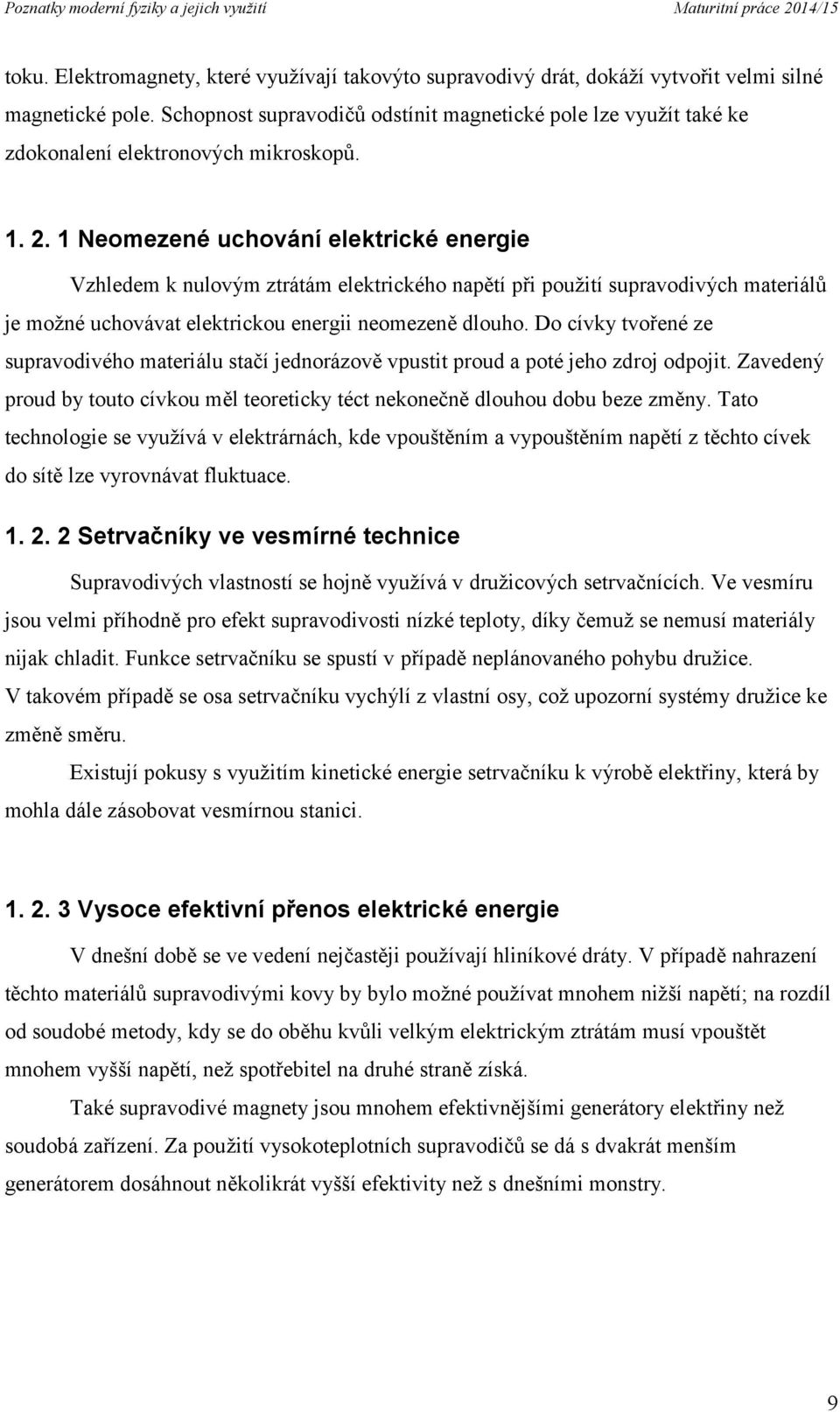 1 Neomezené uchování elektrické energie Vzhledem k nulovým ztrátám elektrického napětí při použití supravodivých materiálů je možné uchovávat elektrickou energii neomezeně dlouho.