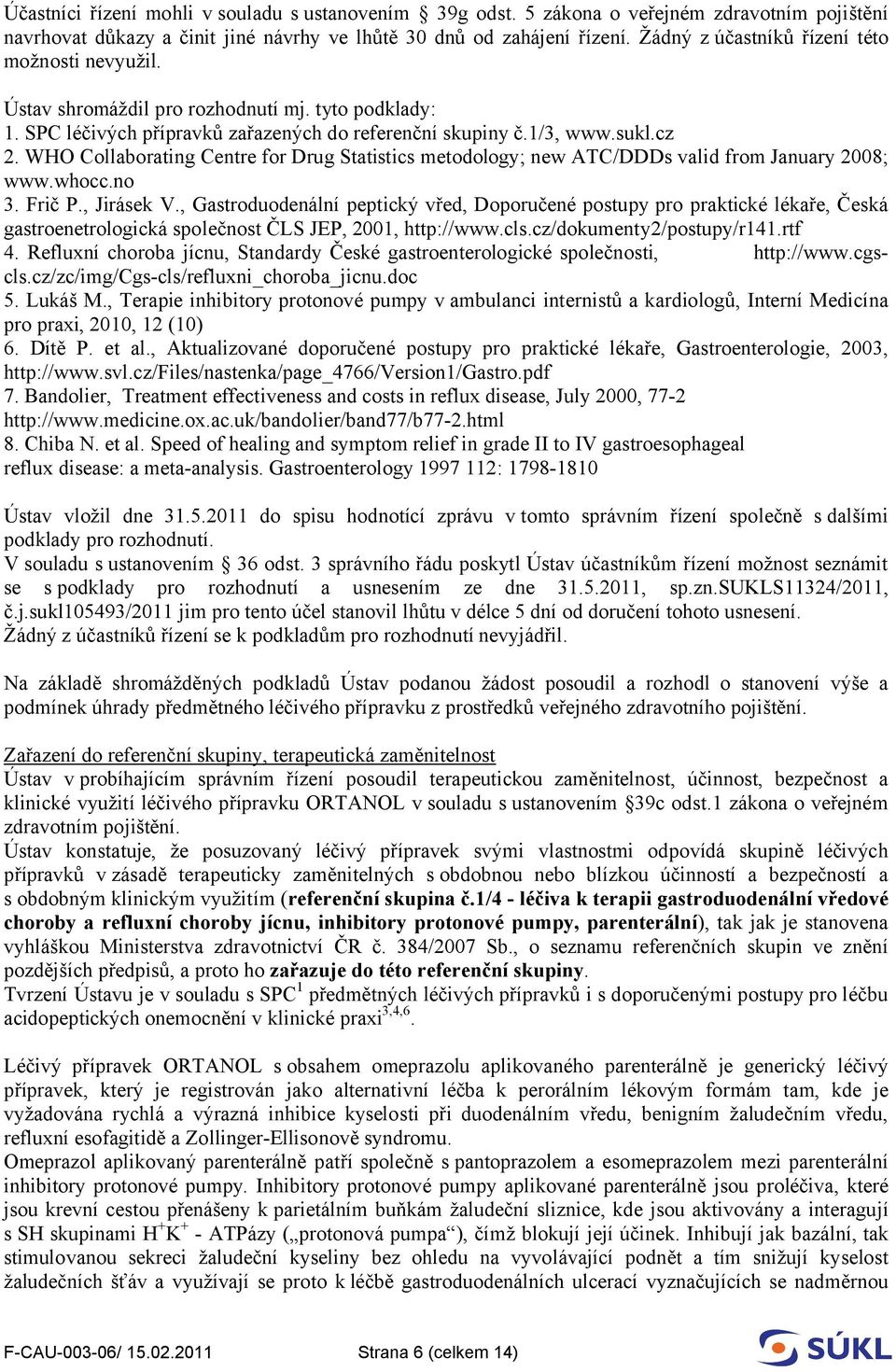 WHO Collaborating Centre for Drug Statistics metodology; new ATC/DDDs valid from January 2008; www.whocc.no 3. Frič P., Jirásek V.