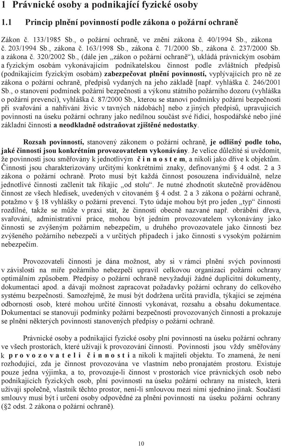 , (dále jen zákon o požární ochraně ), ukládá právnickým osobám a fyzickým osobám vykonávajícím podnikatelskou činnost podle zvláštních předpisů (podnikajícím fyzickým osobám) zabezpečovat plnění