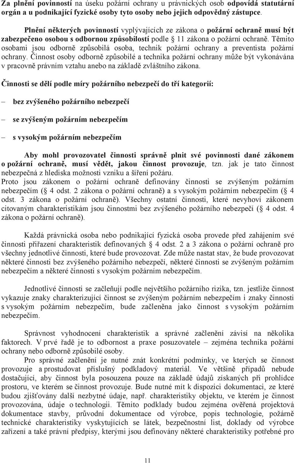 Těmito osobami jsou odborně způsobilá osoba, technik požární ochrany a preventista požární ochrany.