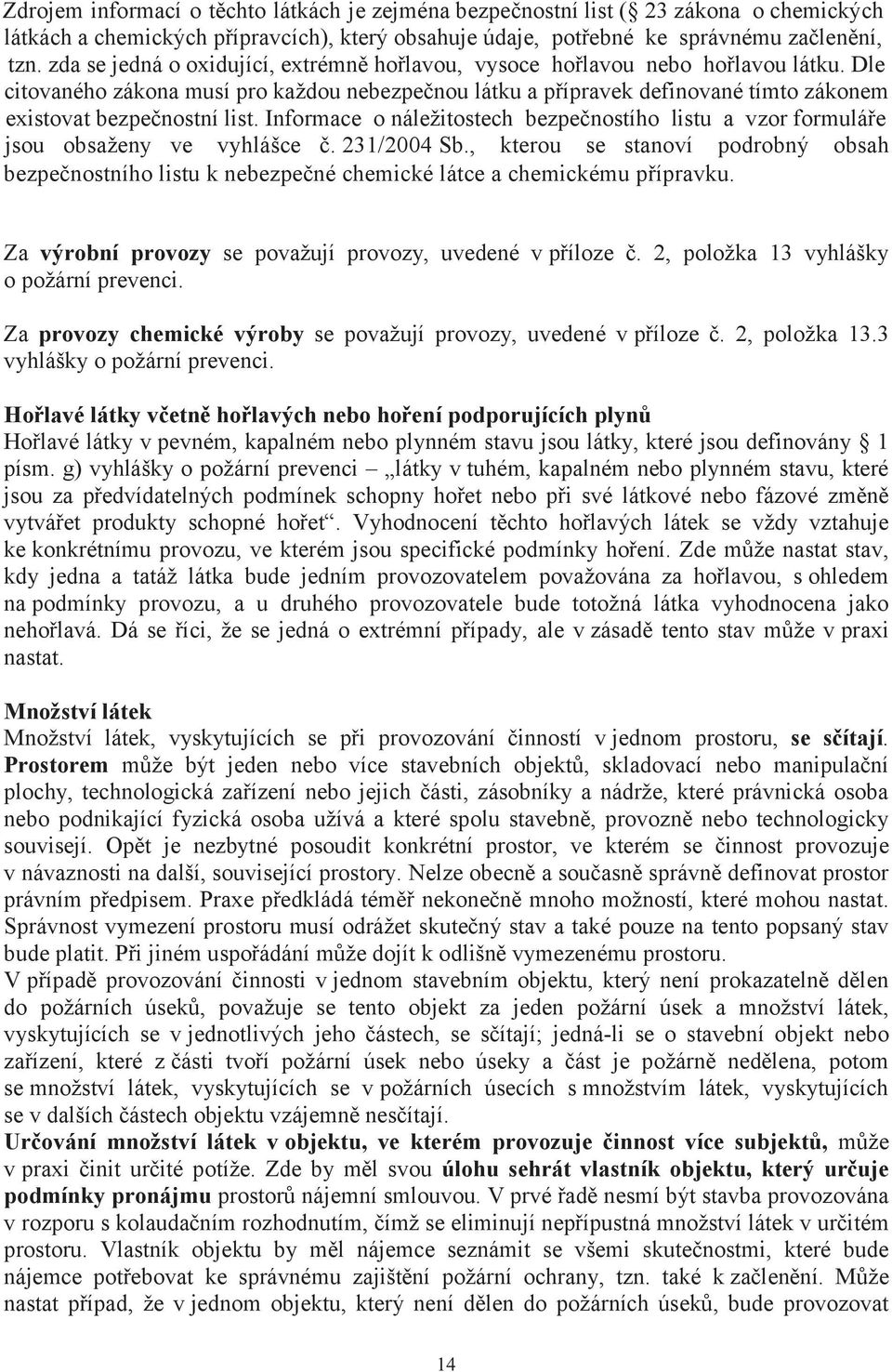 Dle citovaného zákona musí pro každou nebezpečnou látku a přípravek definované tímto zákonem existovat bezpečnostní list.