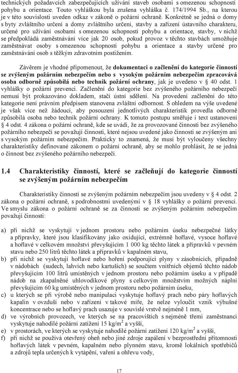 Konkrétně se jedná o domy s byty zvláštního určení a domy zvláštního určení, stavby a zařízení ústavního charakteru, určené pro užívání osobami s omezenou schopností pohybu a orientace, stavby, v