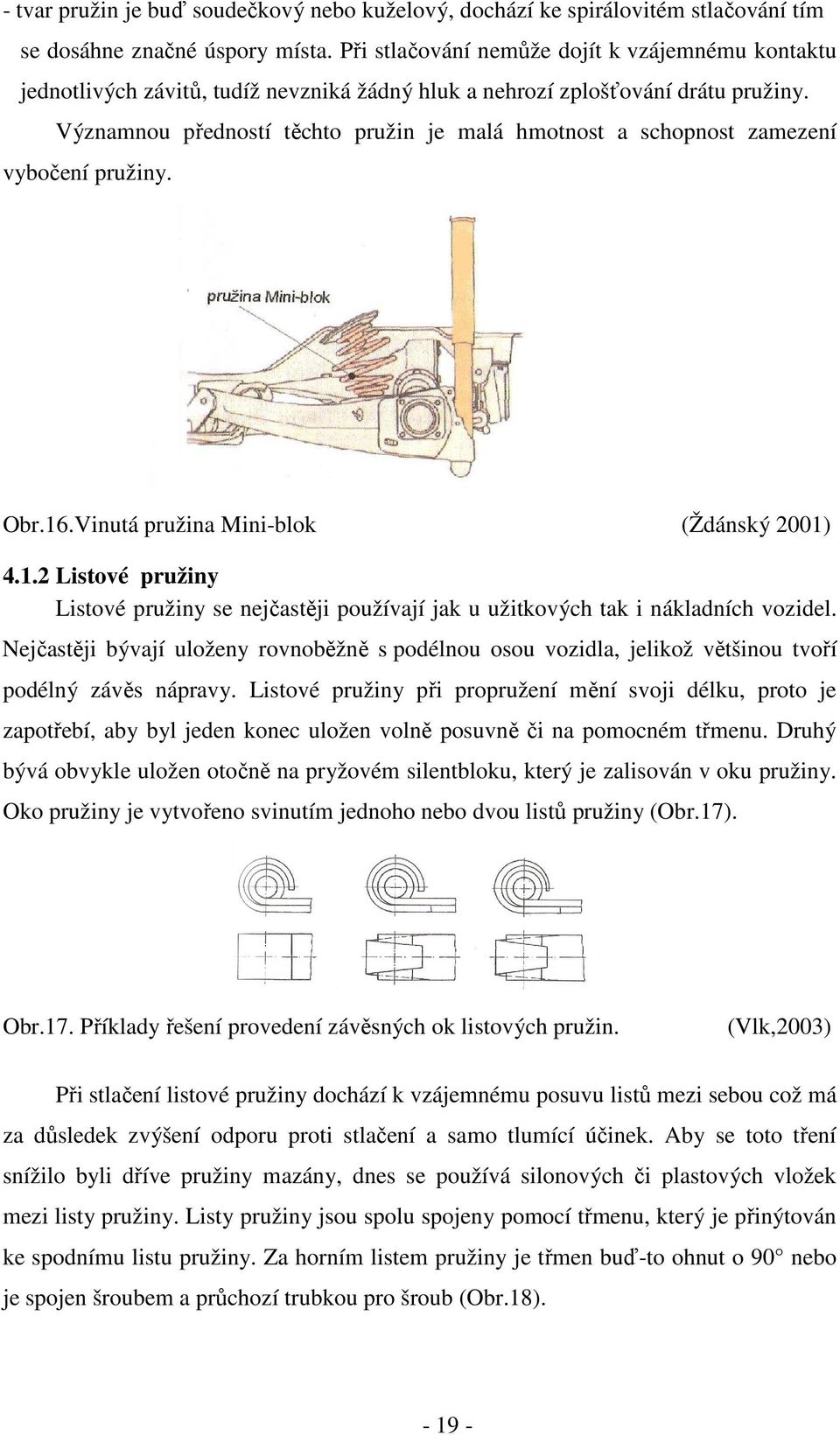 Významnou předností těchto pružin je malá hmotnost a schopnost zamezení vybočení pružiny. Obr.16.Vinutá pružina Mini-blok (Ždánský 2001) 4.1.2 Listové pružiny Listové pružiny se nejčastěji používají jak u užitkových tak i nákladních vozidel.