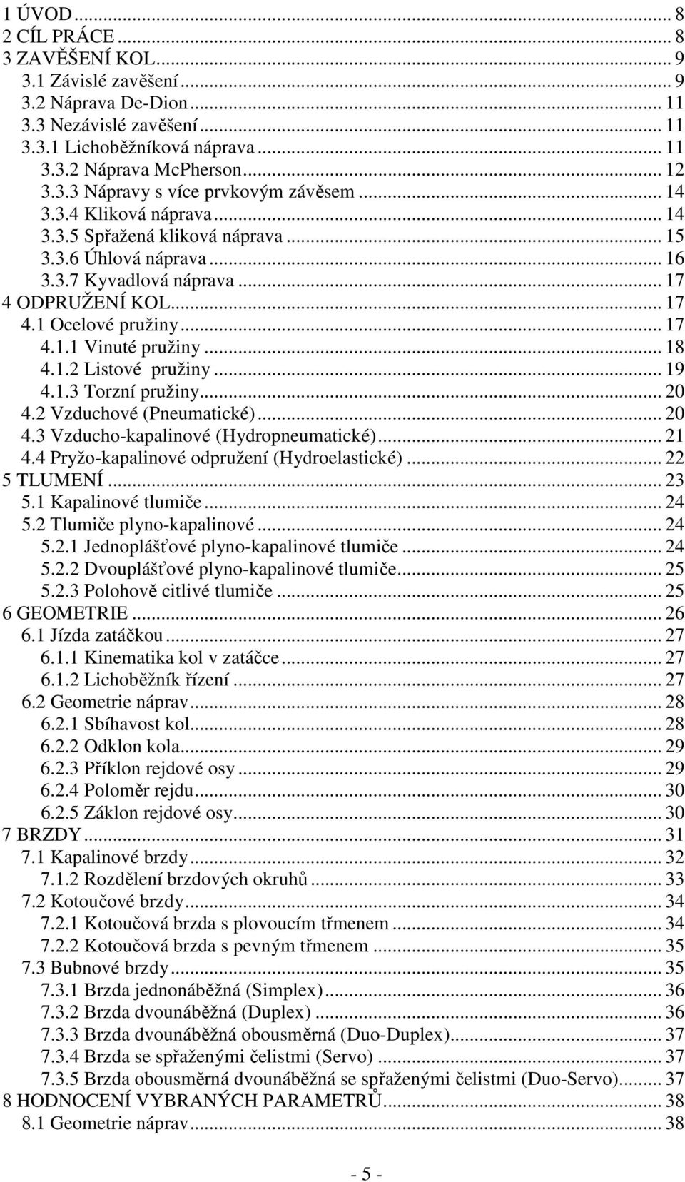 .. 18 4.1.2 Listové pružiny... 19 4.1.3 Torzní pružiny... 20 4.2 Vzduchové (Pneumatické)... 20 4.3 Vzducho-kapalinové (Hydropneumatické)... 21 4.4 Pryžo-kapalinové odpružení (Hydroelastické).