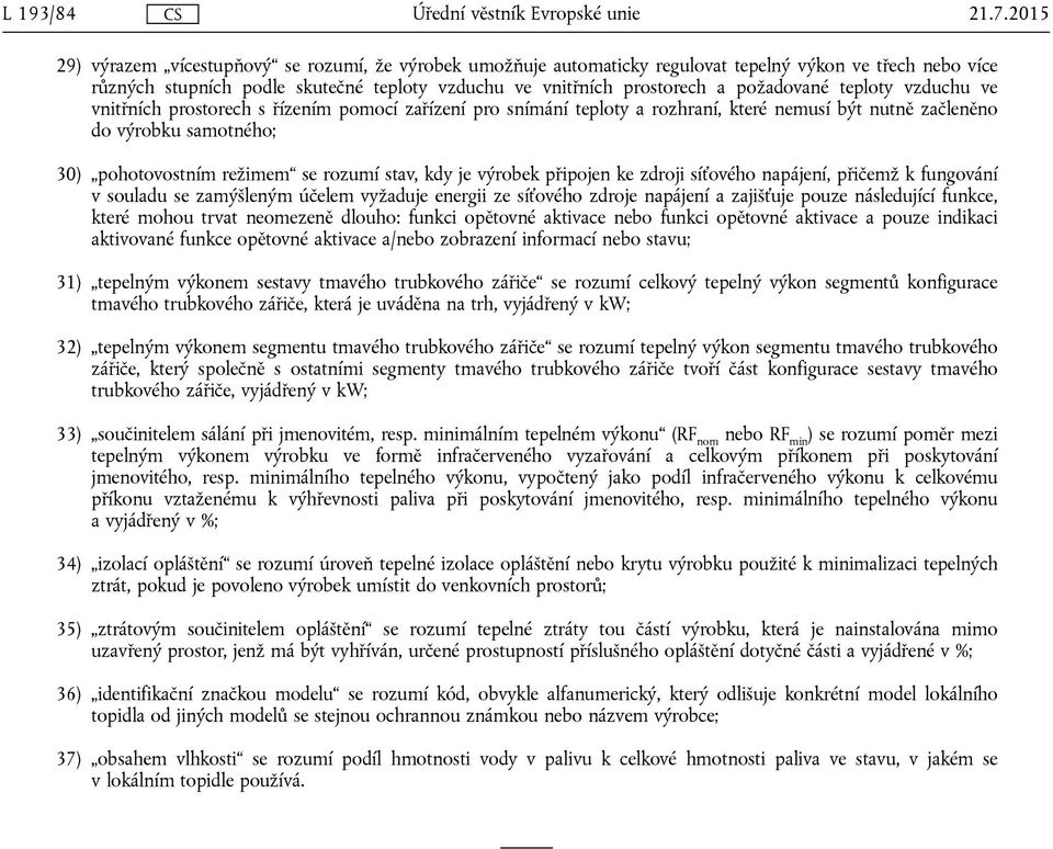 požadované teploty vzduchu ve vnitřních prostorech s řízením pomocí zařízení pro snímání teploty a rozhraní, které nemusí být nutně začleněno do výrobku samotného; 30) pohotovostním režimem se rozumí