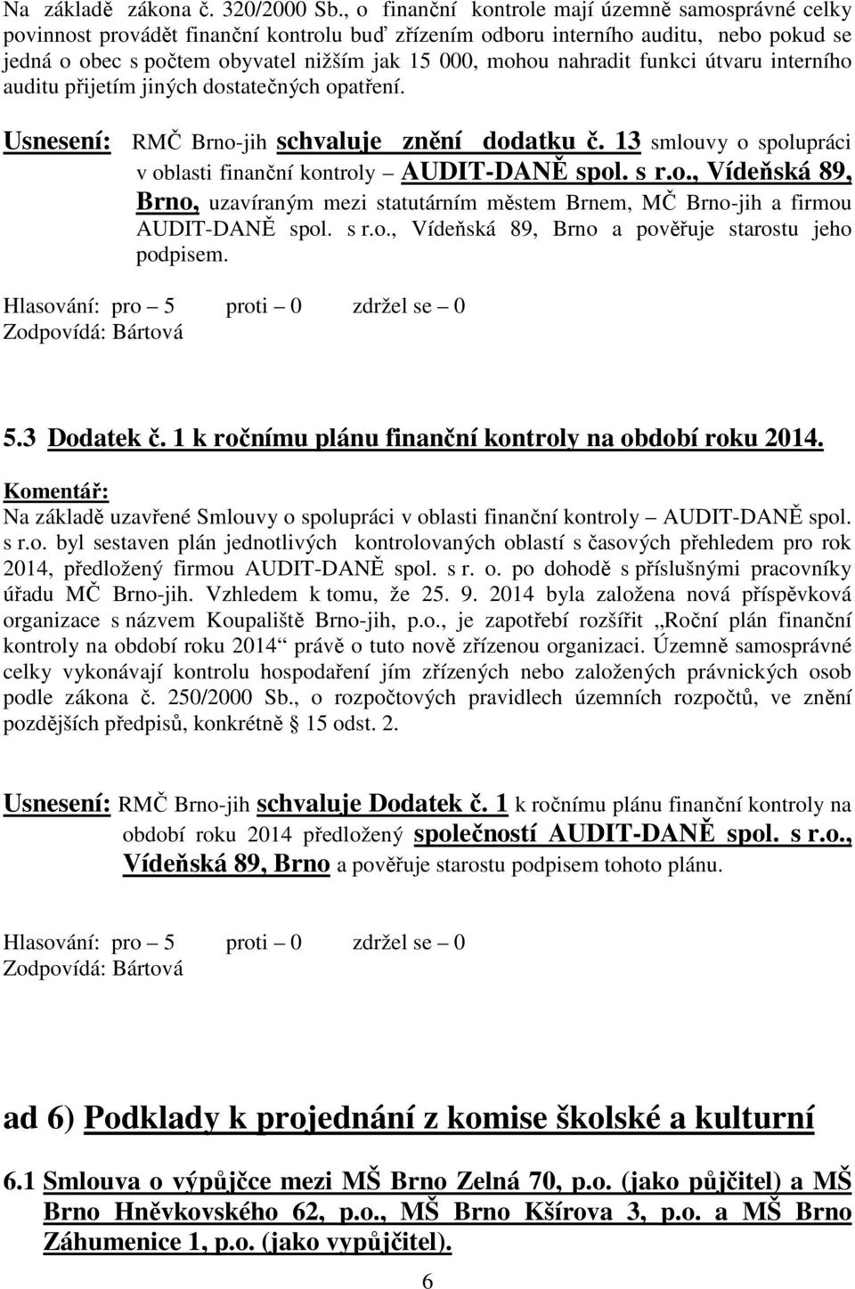 nahradit funkci útvaru interního auditu přijetím jiných dostatečných opatření. Usnesení: RMČ Brno-jih schvaluje znění dodatku č. 13 smlouvy o spolupráci v oblasti finanční kontroly AUDIT-DANĚ spol.