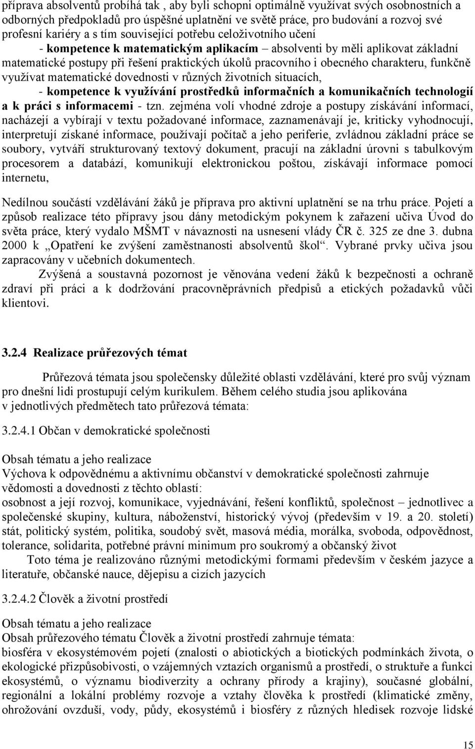 charakteru, funkčně využívat matematické dovednosti v různých životních situacích, - kompetence k využívání prostředků informačních a komunikačních technologií a k práci s informacemi - tzn.