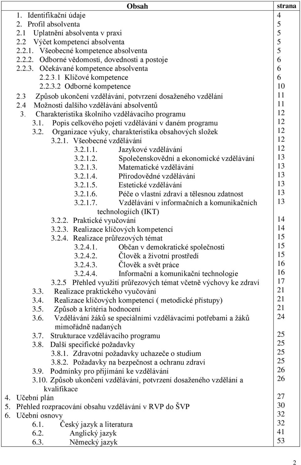 Charakteristika školního vzdělávacího programu 3.1. Popis celkového pojetí vzdělávání v daném programu 3.2. Organizace výuky, charakteristika obsahových složek 3.2.1. Všeobecné vzdělávání 3.2.1.1. Jazykové vzdělávání 3.