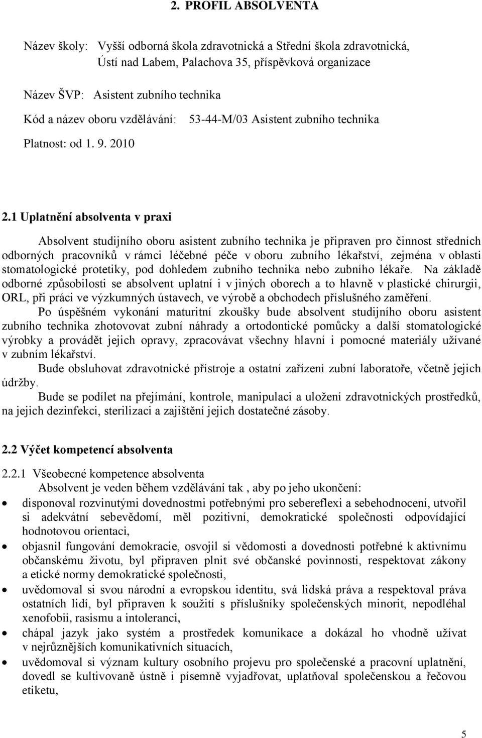 1 Uplatnění absolventa v praxi Absolvent studijního oboru asistent zubního technika je připraven pro činnost středních odborných pracovníků v rámci léčebné péče v oboru zubního lékařství, zejména v