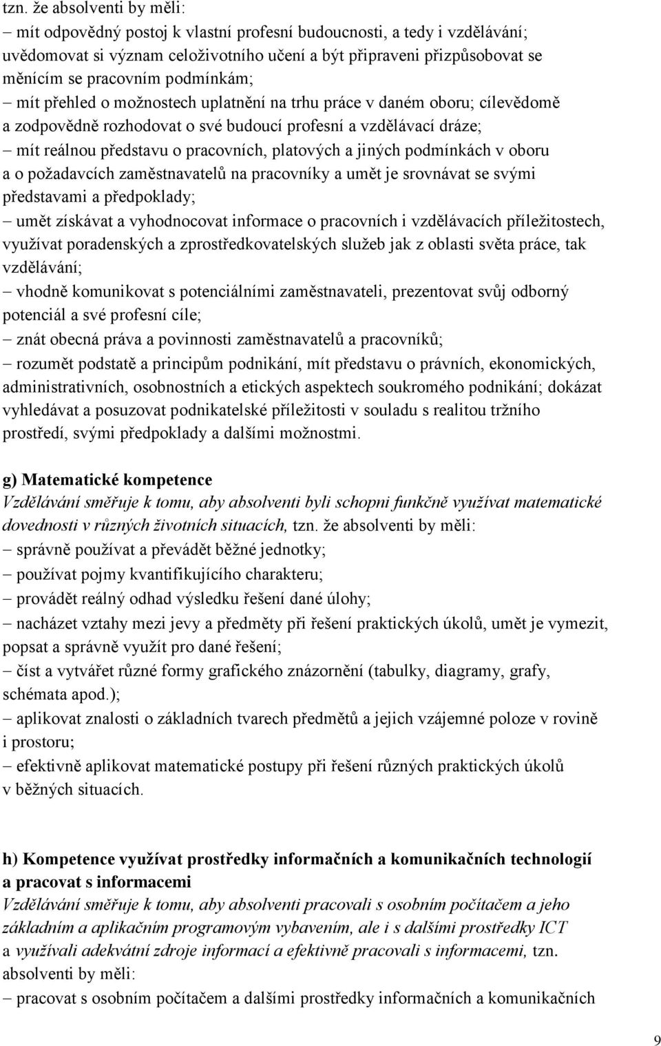 a jiných podmínkách v oboru a o požadavcích zaměstnavatelů na pracovníky a umět je srovnávat se svými představami a předpoklady; umět získávat a vyhodnocovat informace o pracovních i vzdělávacích