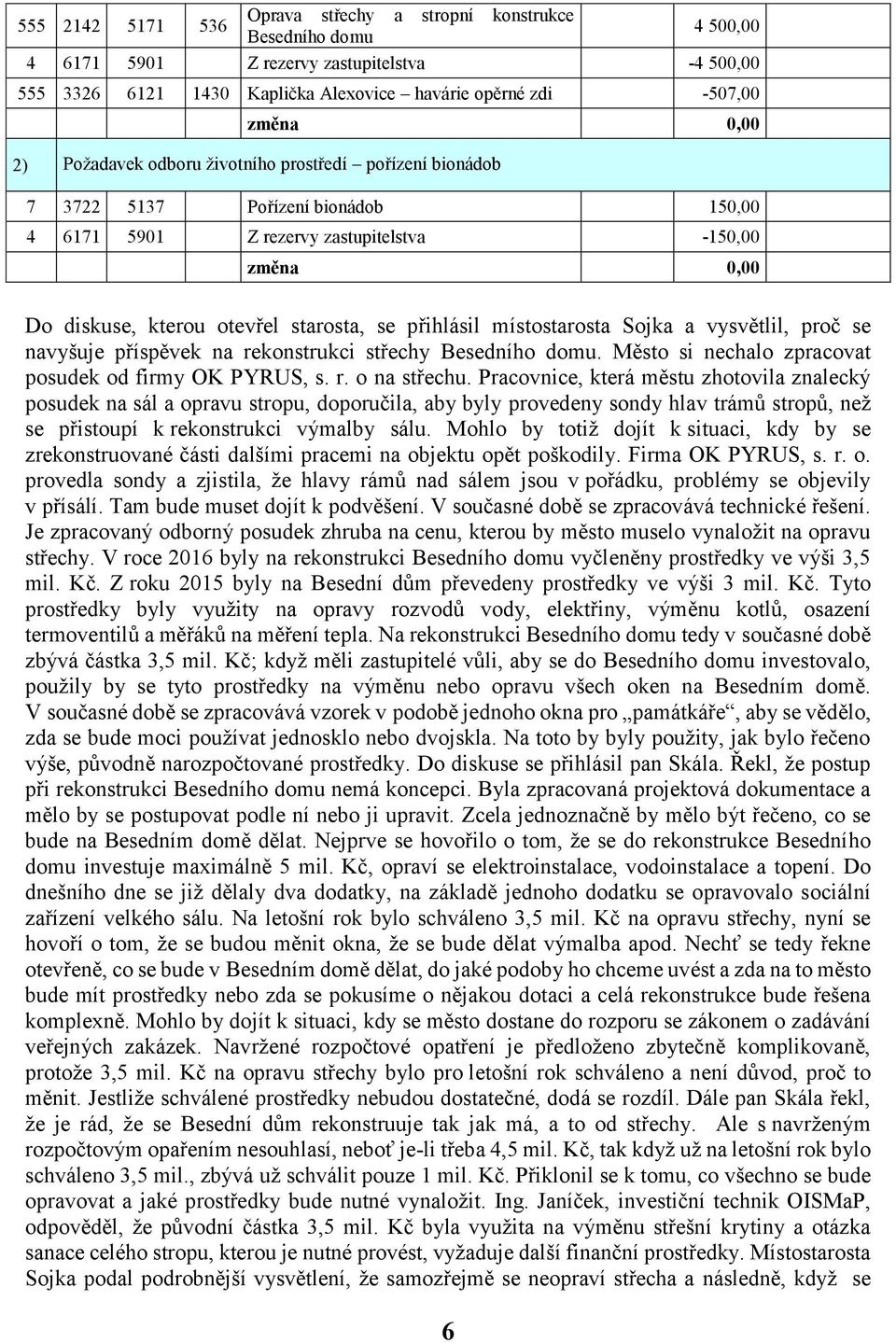 přihlásil místostarosta Sojka a vysvětlil, proč se navyšuje příspěvek na rekonstrukci střechy Besedního domu. Město si nechalo zpracovat posudek od firmy OK PYRUS, s. r. o na střechu.