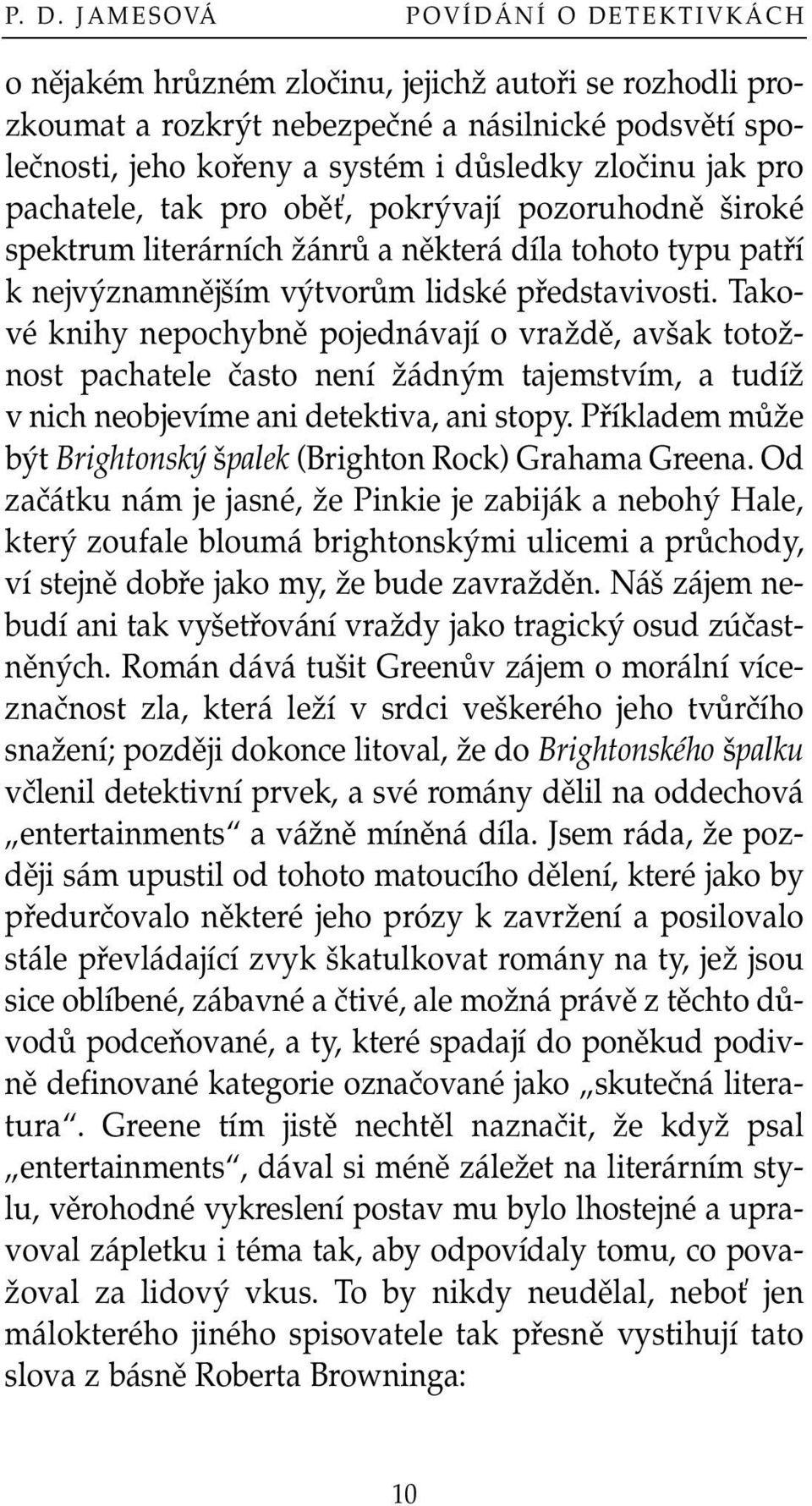 Takové knihy nepochybnû pojednávají o vraïdû, av ak totoïnost pachatele ãasto není Ïádn m tajemstvím, a tudíï v nich neobjevíme ani detektiva, ani stopy.