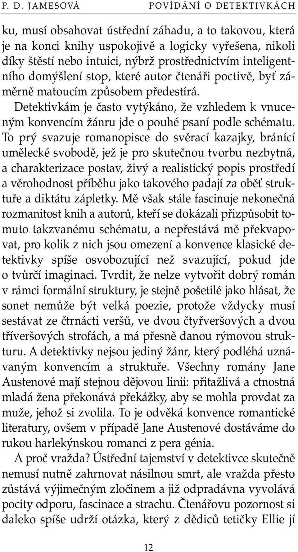 To pr svazuje romanopisce do svûrací kazajky, bránící umûlecké svobodû, jeï je pro skuteãnou tvorbu nezbytná, a charakterizace postav, Ïiv a realistick popis prostfiedí a vûrohodnost pfiíbûhu jako