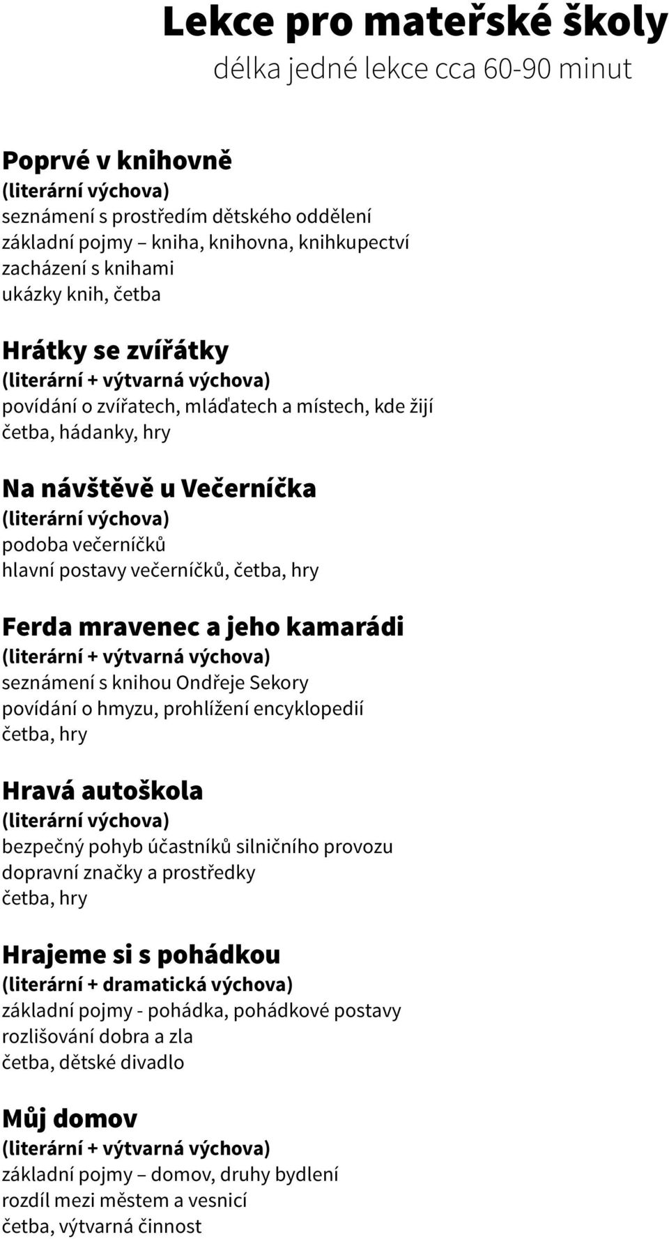 knihou Ondřeje Sekory povídání o hmyzu, prohlížení encyklopedií Hravá autoškola bezpečný pohyb účastníků silničního provozu dopravní značky a prostředky Hrajeme si s pohádkou (literární +