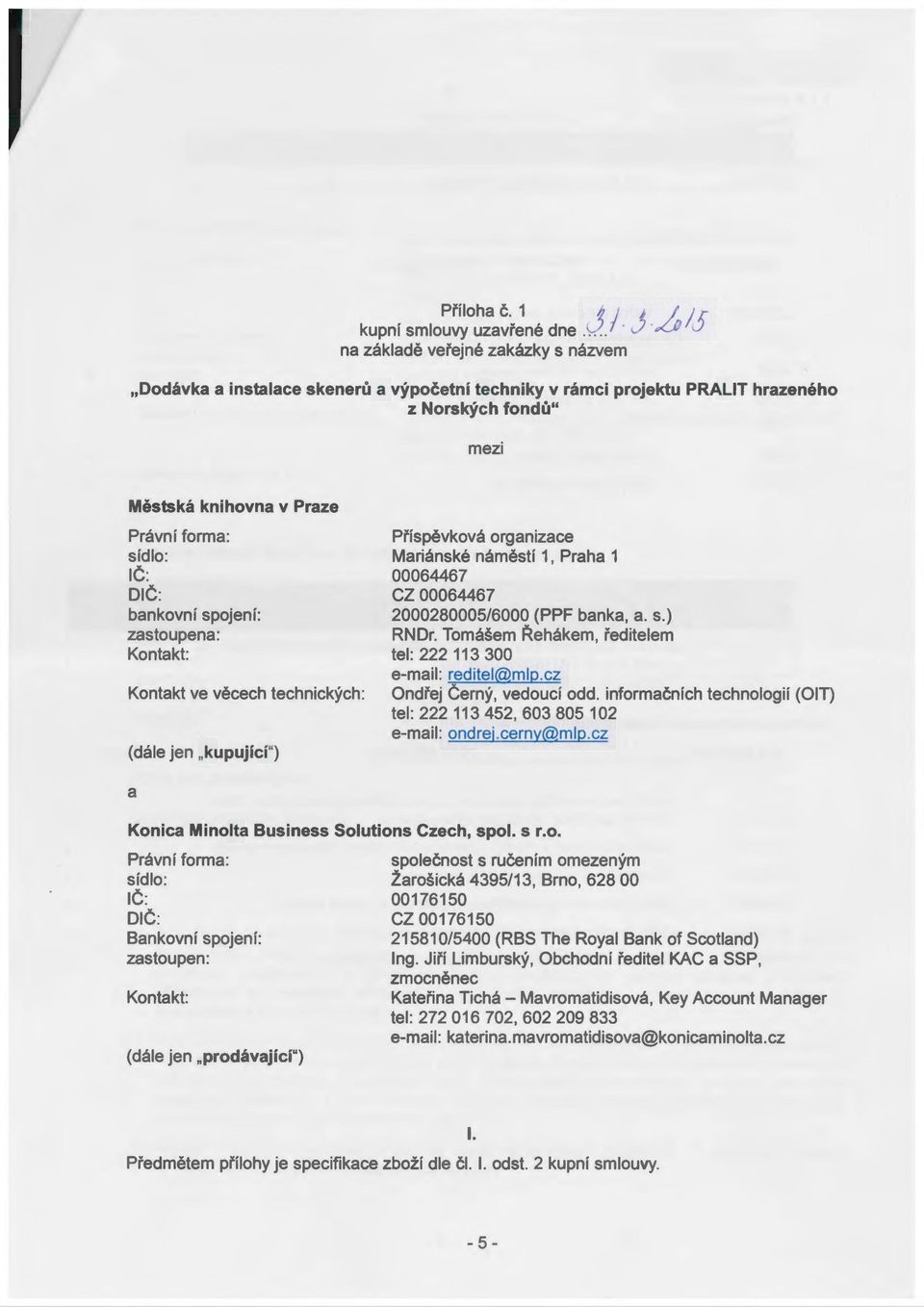 zastoupena: Kontakt ve věcech technických: (dále jen "kupující") Příspěvková organizace Mariánské náměstí, Praha 00064467 CZ 00064467 00080005/6000 (PPF banka, a. s.) RNDr.