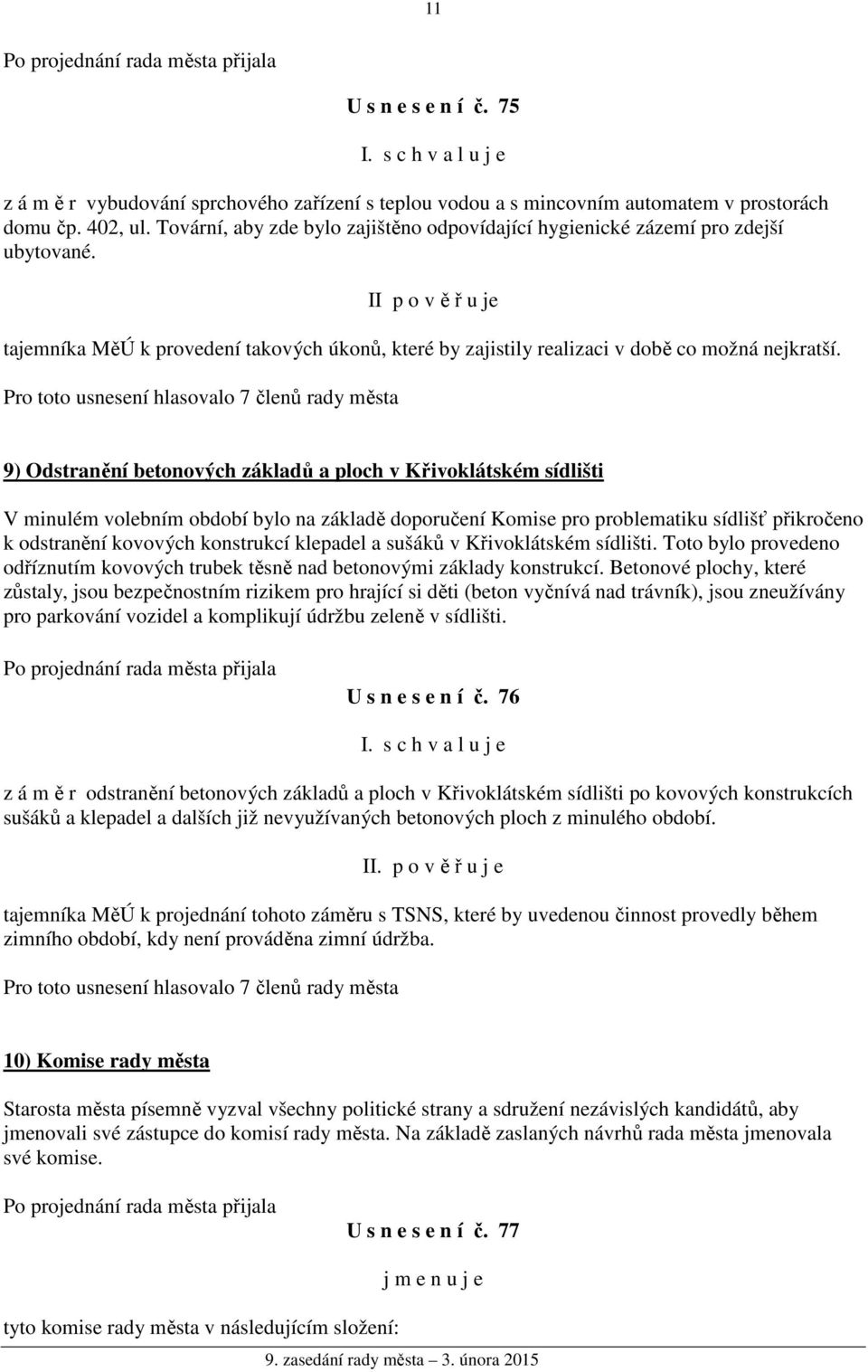 9) Odstranění betonových základů a ploch v Křivoklátském sídlišti V minulém volebním období bylo na základě doporučení Komise pro problematiku sídlišť přikročeno k odstranění kovových konstrukcí