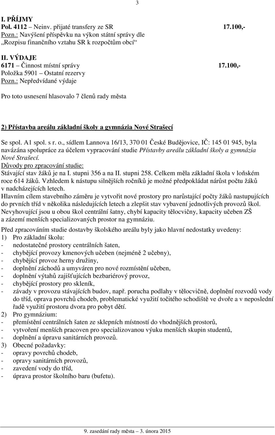 , sídlem Lannova 16/13, 370 01 České Budějovice, IČ: 145 01 945, byla navázána spolupráce za účelem vypracování studie Přístavby areálu základní školy a gymnázia Nové Strašecí.