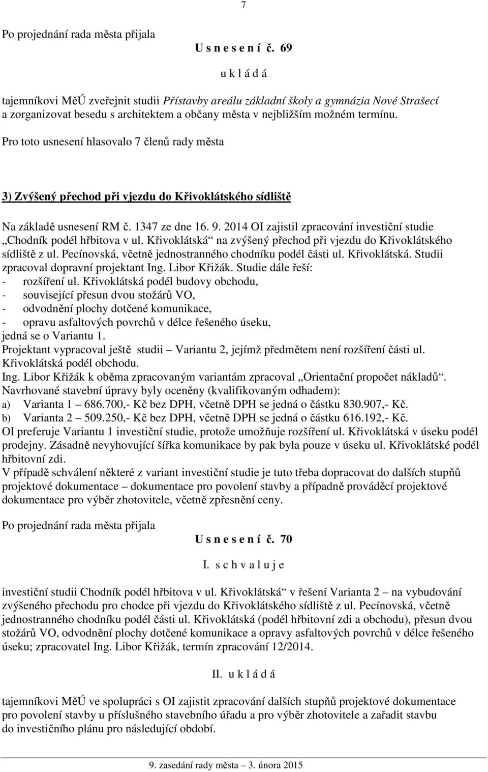 3) Zvýšený přechod při vjezdu do Křivoklátského sídliště Na základě usnesení RM č. 1347 ze dne 16. 9. 2014 OI zajistil zpracování investiční studie Chodník podél hřbitova v ul.