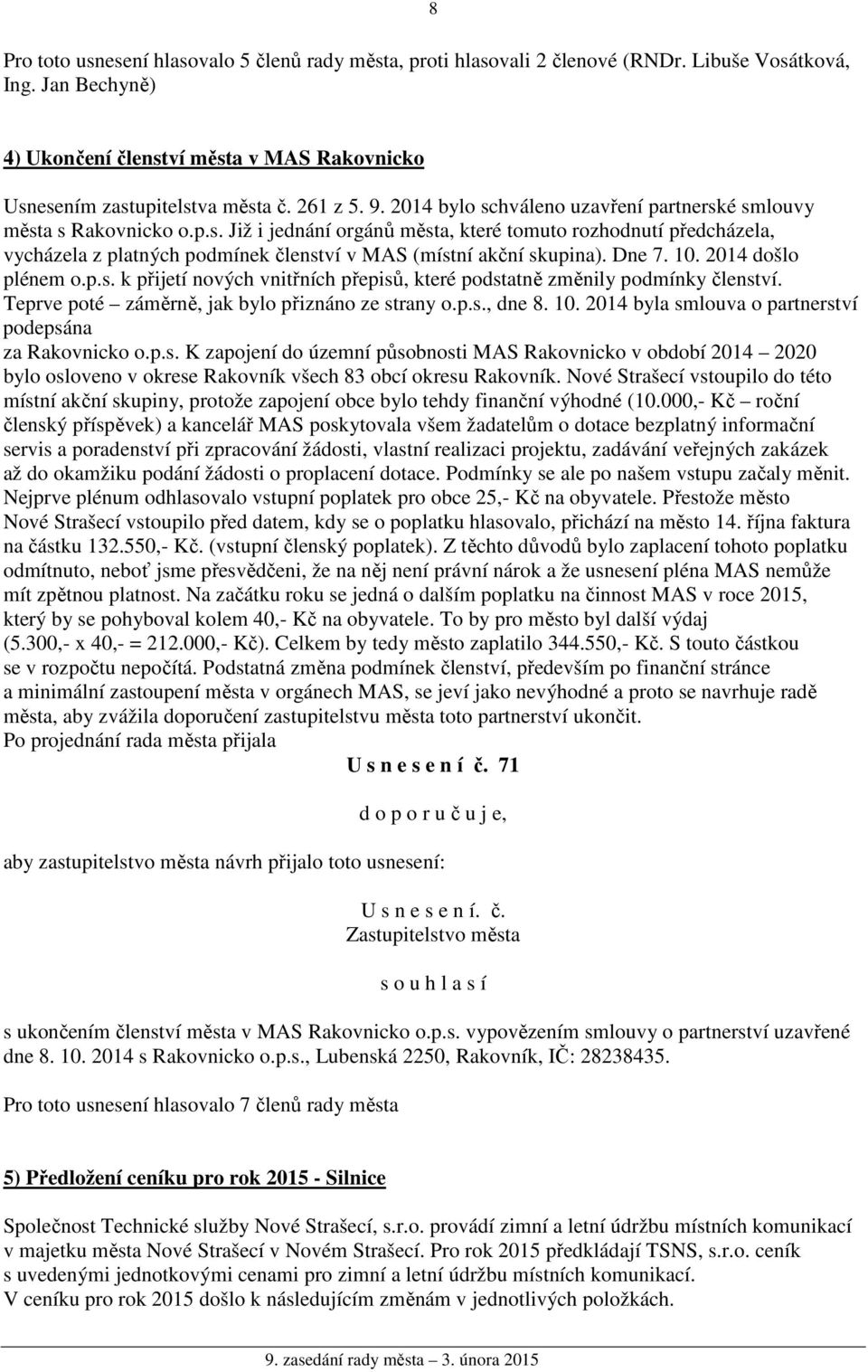 Dne 7. 10. 2014 došlo plénem o.p.s. k přijetí nových vnitřních přepisů, které podstatně změnily podmínky členství. Teprve poté záměrně, jak bylo přiznáno ze strany o.p.s., dne 8. 10. 2014 byla smlouva o partnerství podepsána za Rakovnicko o.