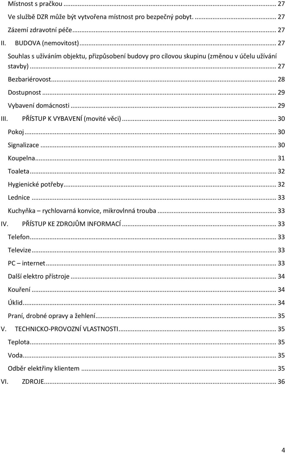 PŘÍSTUP K VYBAVENÍ (movité věci)... 30 Pokoj... 30 Signalizace... 30 Koupelna... 31 Toaleta... 32 Hygienické potřeby... 32 Lednice... 33 Kuchyňka rychlovarná konvice, mikrovlnná trouba... 33 IV.