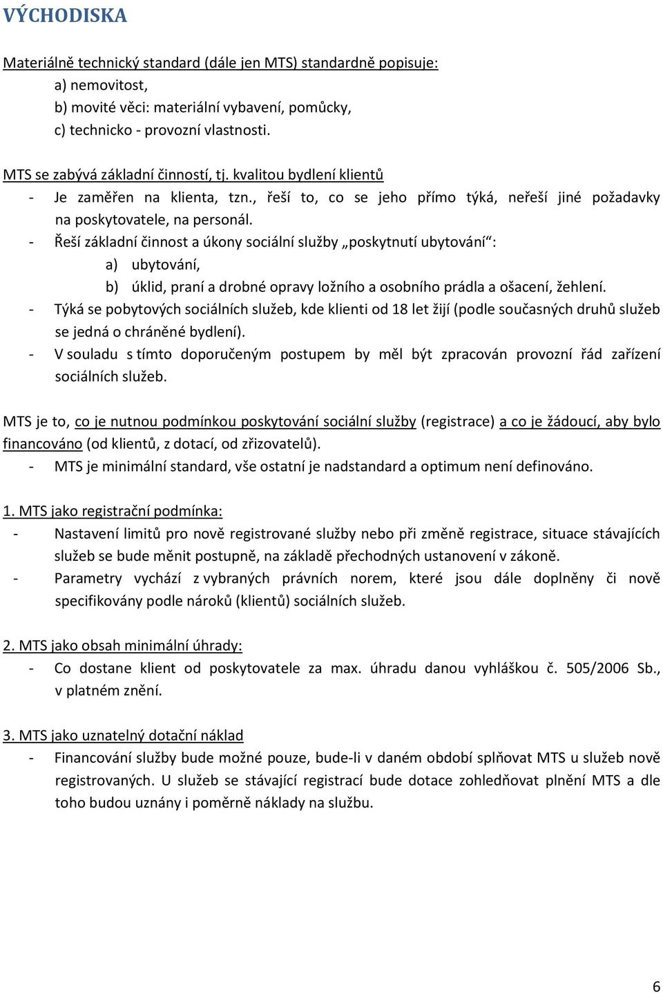 - Řeší základní činnost a úkony sociální služby poskytnutí ubytování : a) ubytování, b) úklid, praní a drobné opravy ložního a osobního prádla a ošacení, žehlení.