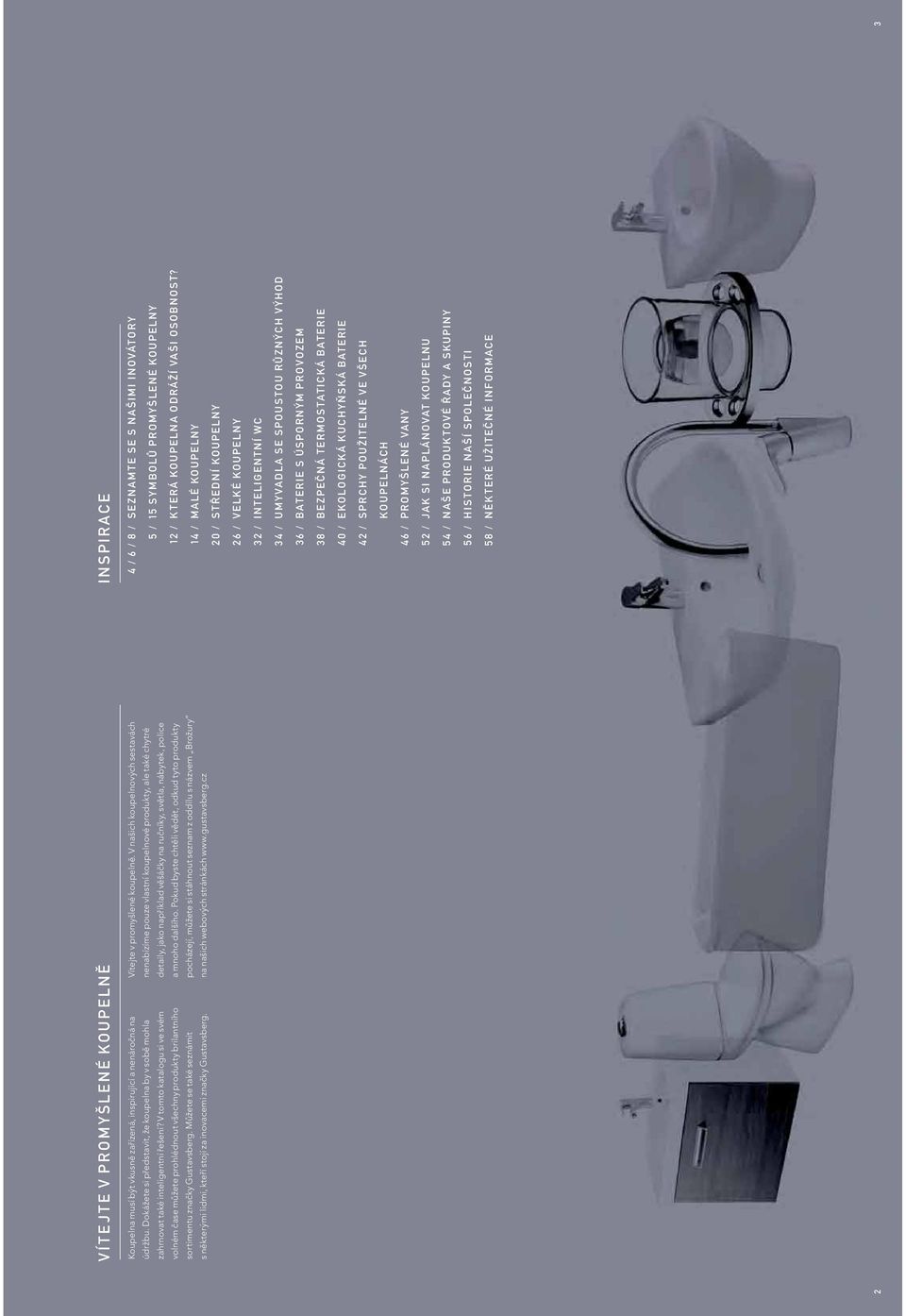 MALÉ KOUPELNY STŘEDNÍ KOUPELNY 26 / VELKÉ KOUPELNY 32 / INTELIGENTNÍ WC 34 / UMYVADLA SE SPOUSTOU RŮZNÝCH VÝHOD 36 / BATERIE S ÚSPORNÝM PROVOZEM