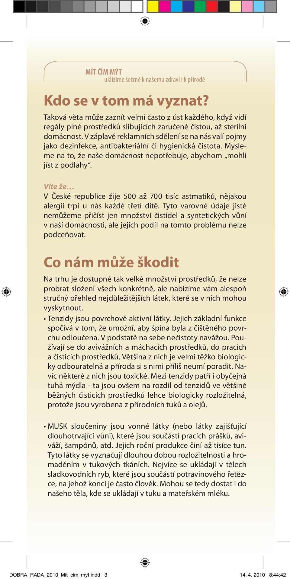 Víte že V České republice žije 500 až 700 tisíc astmatiků, nějakou alergií trpí u nás každé třetí dítě.