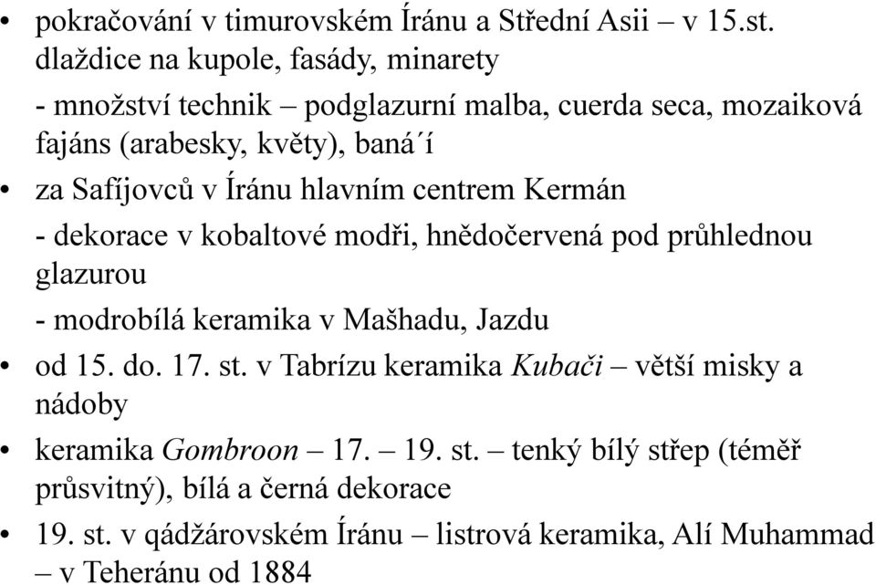 Safíjovců v Íránu hlavním centrem Kermán - dekorace v kobaltové modři, hnědočervená pod průhlednou glazurou - modrobílá keramika v Mašhadu,