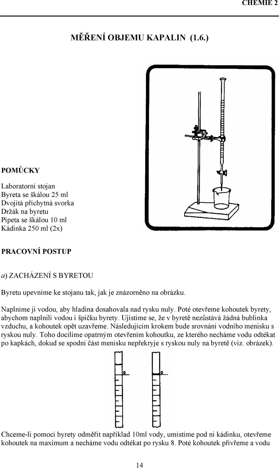 stojanu tak, jak je znázorněno na obrázku. Naplníme ji vodou, aby hladina dosahovala nad rysku nuly. Poté otevřeme kohoutek byrety, abychom naplnili vodou i špičku byrety.