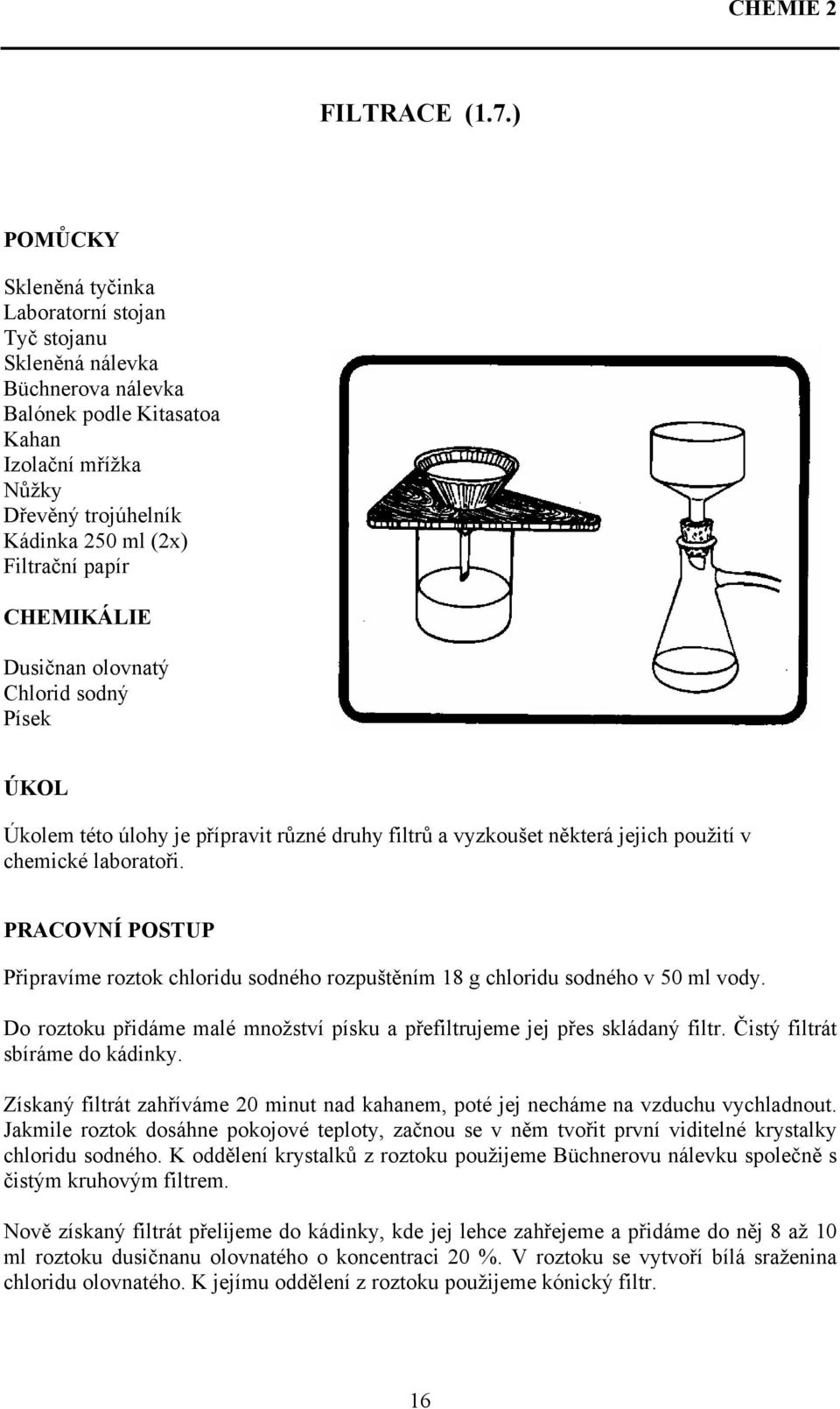 papír CHEMIKÁLIE Dusičnan olovnatý Chlorid sodný Písek ÚKOL Úkolem této úlohy je přípravit různé druhy filtrů a vyzkoušet některá jejich použití v chemické laboratoři.