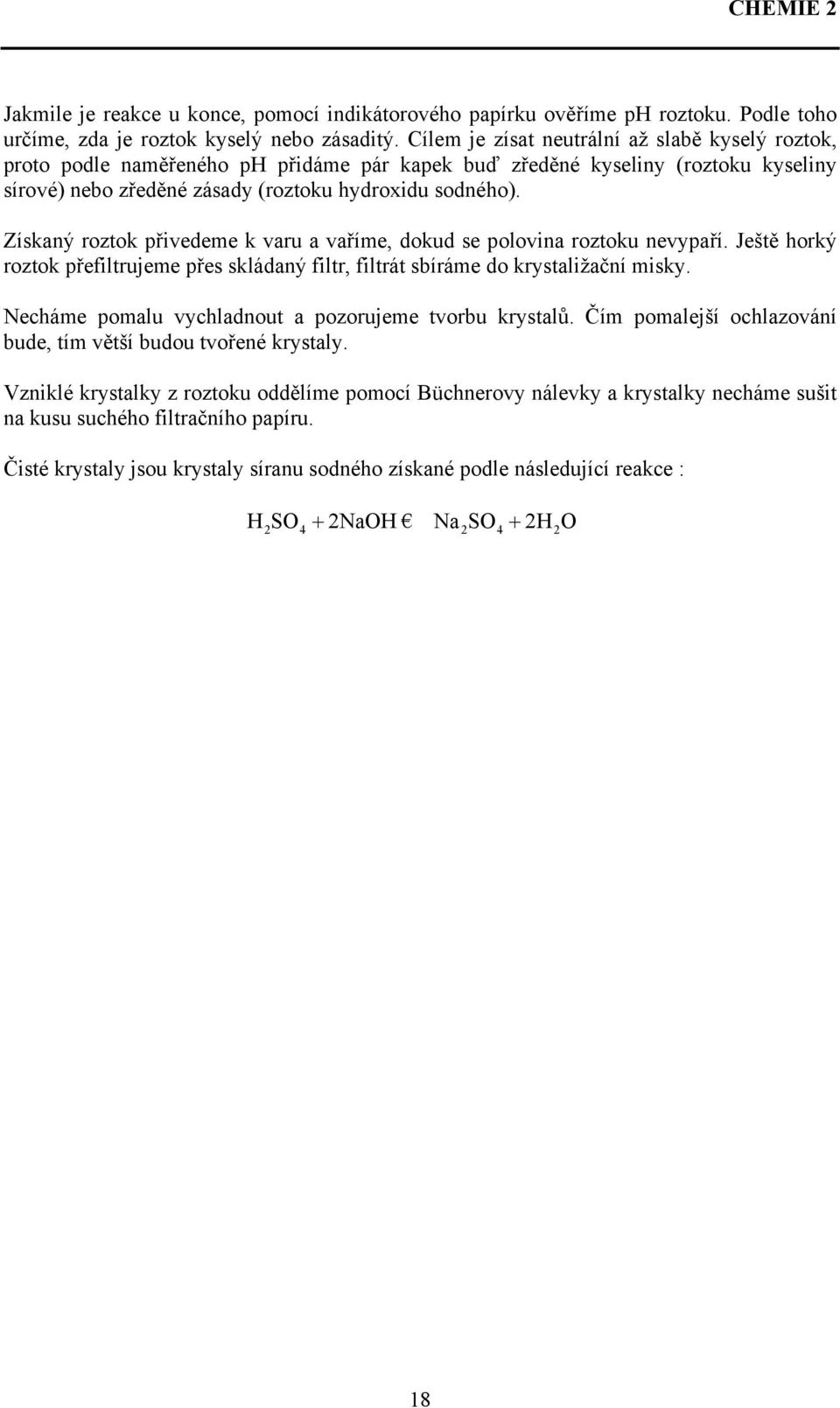 Získaný roztok přivedeme k varu a vaříme, dokud se polovina roztoku nevypaří. Ještě horký roztok přefiltrujeme přes skládaný filtr, filtrát sbíráme do krystaližační misky.