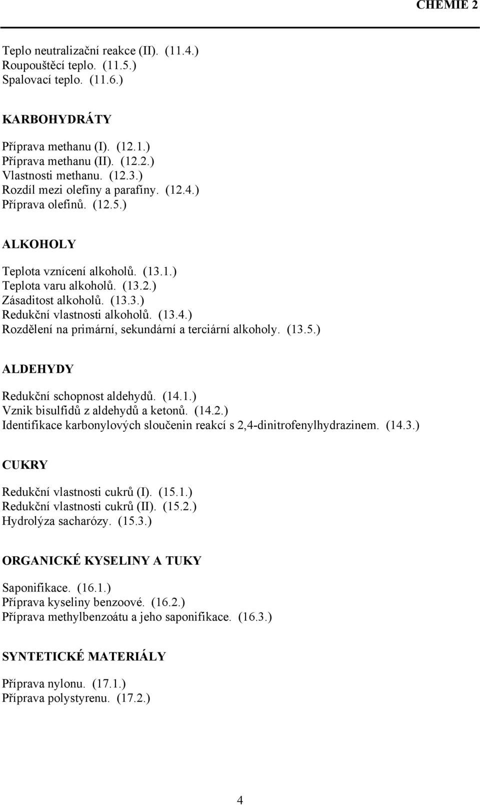 (13.4.) Rozdělení na primární, sekundární a terciární alkoholy. (13.5.) ALDEHYDY Redukční schopnost aldehydů. (14.1.) Vznik bisulfidů z aldehydů a ketonů. (14.2.