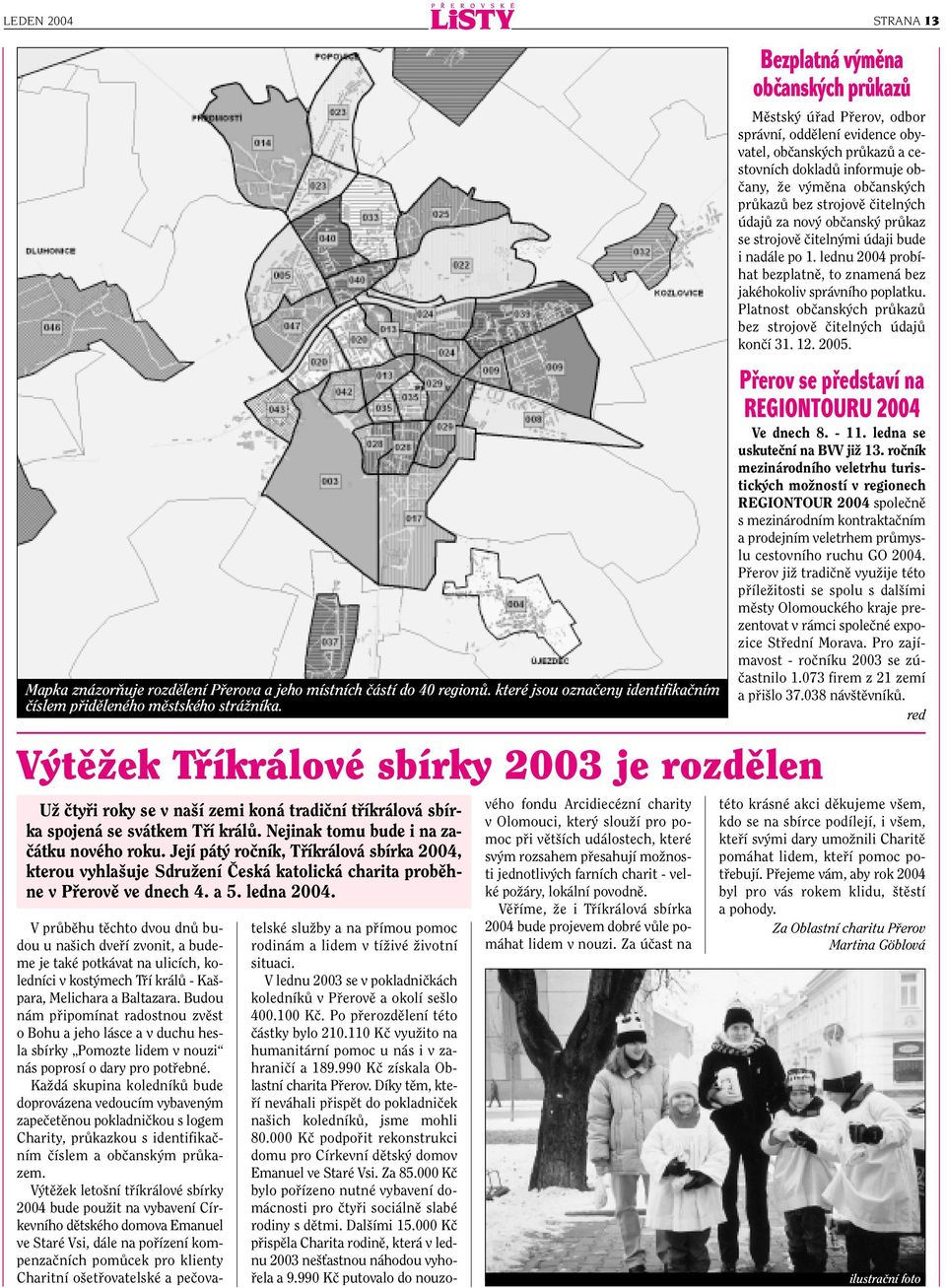 Její pát roãník, Tfiíkrálová sbírka 2004, kterou vyhla uje SdruÏení âeská katolická charita probûhne v Pfierovû ve dnech 4. a 5. ledna 2004.