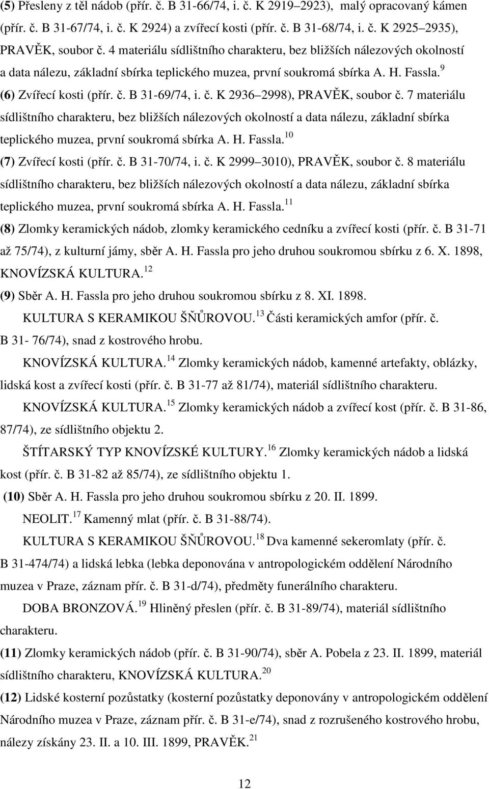 č. K 2936 2998), PRAVĚK, soubor č. 7 materiálu sídlištního charakteru, bez bližších nálezových okolností a data nálezu, základní sbírka teplického muzea, první soukromá sbírka A. H. Fassla.