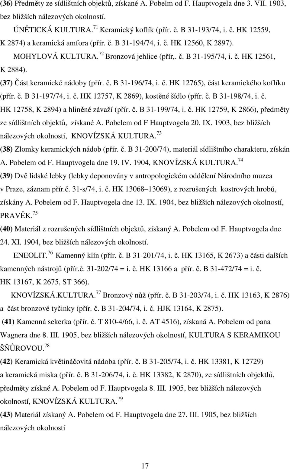 (37) Část keramické nádoby (přír. č. B 31-196/74, i. č. HK 12765), část keramického koflíku (přír. č. B 31-197/74, i. č. HK 12757, K 2869), kostěné šídlo (přír. č. B 31-198/74, i. č. HK 12758, K 2894) a hliněné závaží (přír.