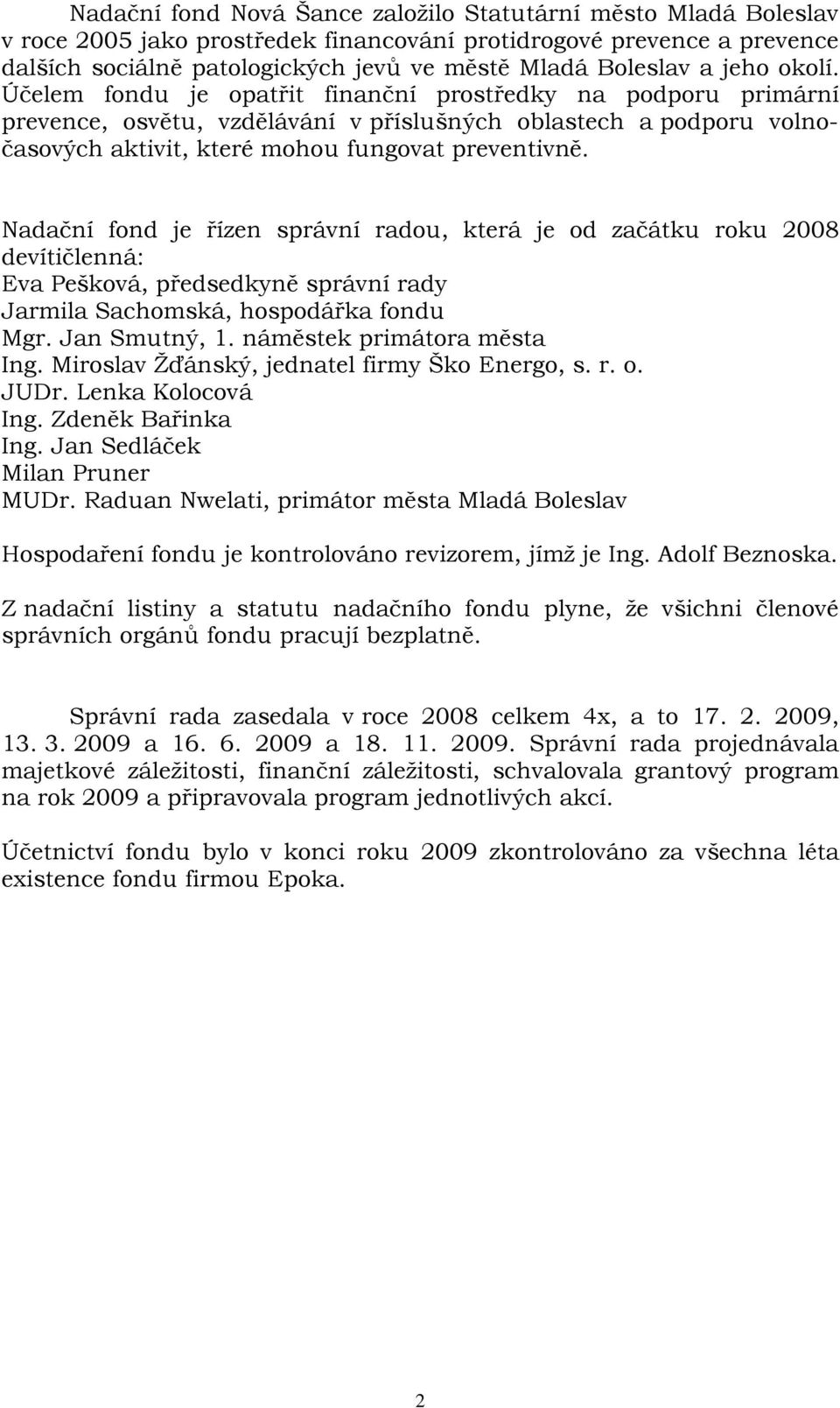 Nadační fond je řízen správní radou, která je od začátku roku 2008 devítičlenná: Eva Pešková, předsedkyně správní rady Jarmila Sachomská, hospodářka fondu Mgr. Jan Smutný, 1.