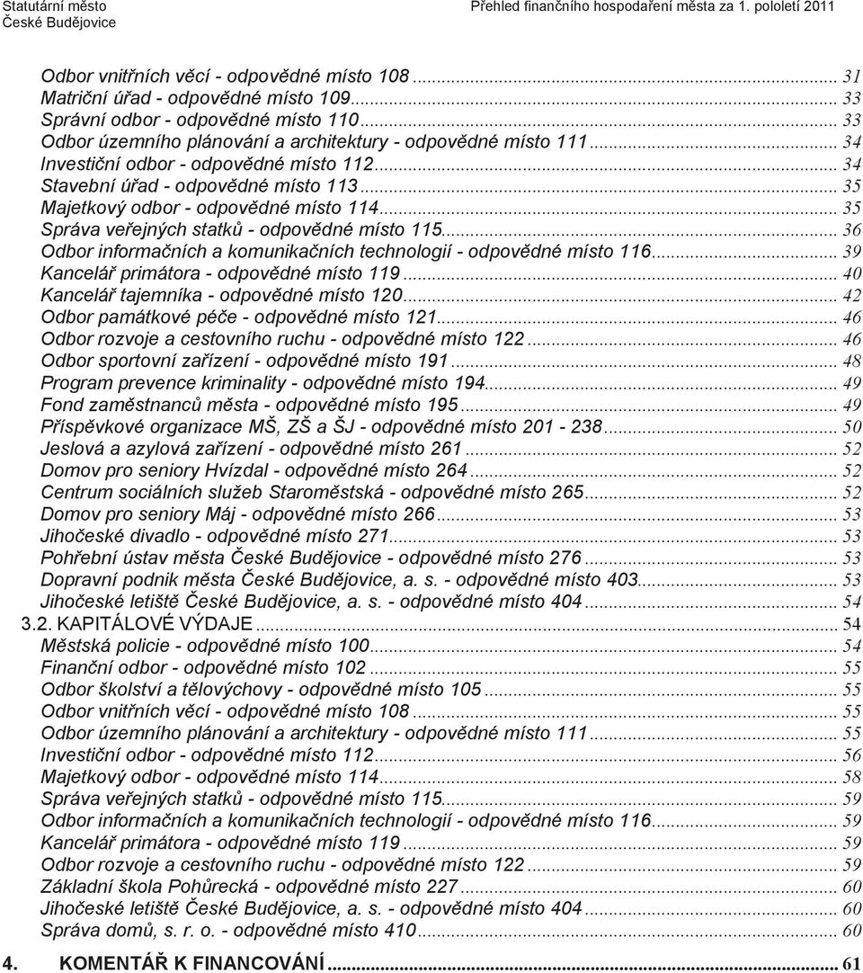 ..35 Správa veejných statk - odpovdné místo 115...36 Odbor informaních a komunikaních technologií - odpovdné místo 116...39 Kancelá primátora - odpovdné místo 119.