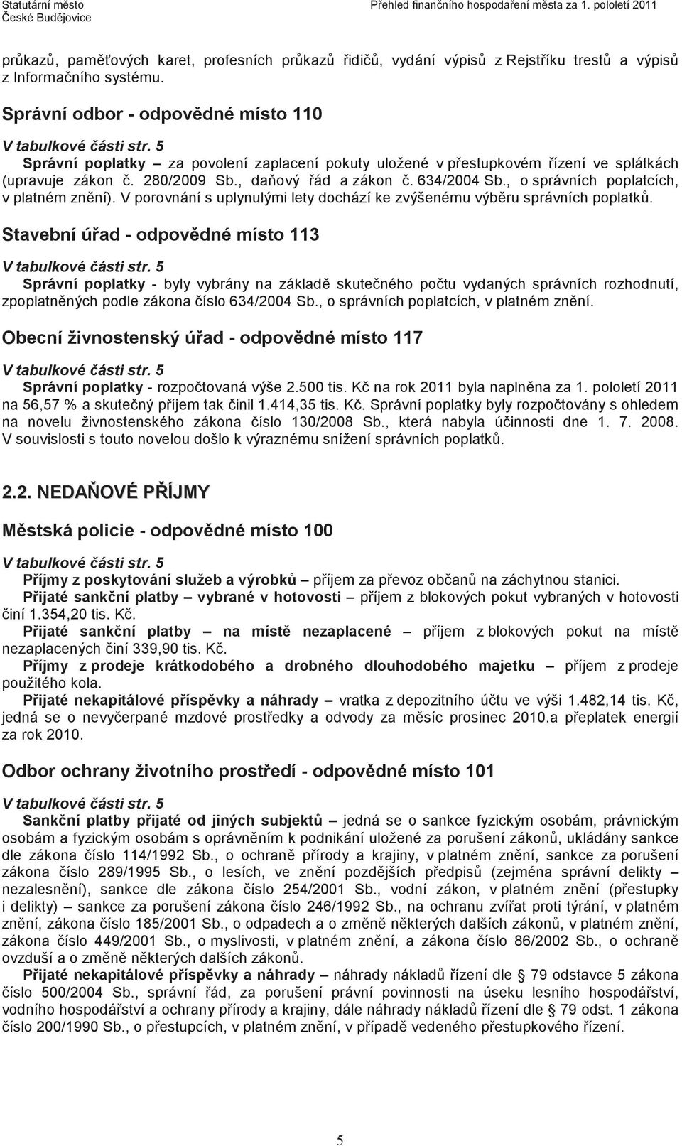 634/2004 Sb., o správních poplatcích, v platném znní). V porovnání s uplynulými lety dochází ke zvýšenému výbru správních poplatk. Stavební úad - odpovdné místo 113 V tabulkové ásti str.